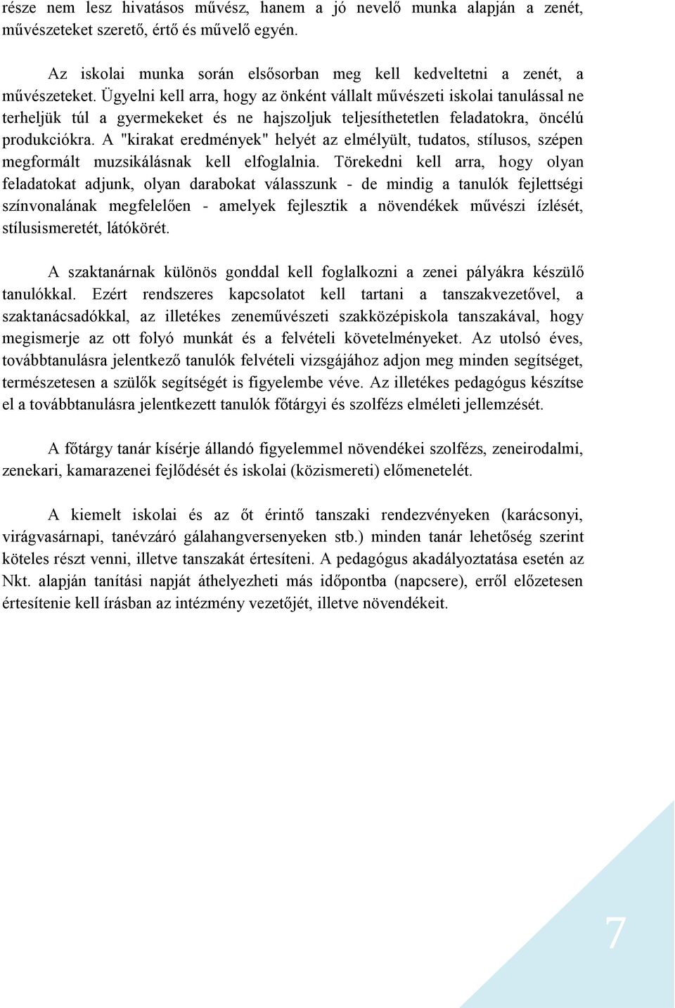 A "kirakat eredmények" helyét az elmélyült, tudatos, stílusos, szépen megformált muzsikálásnak kell elfoglalnia.