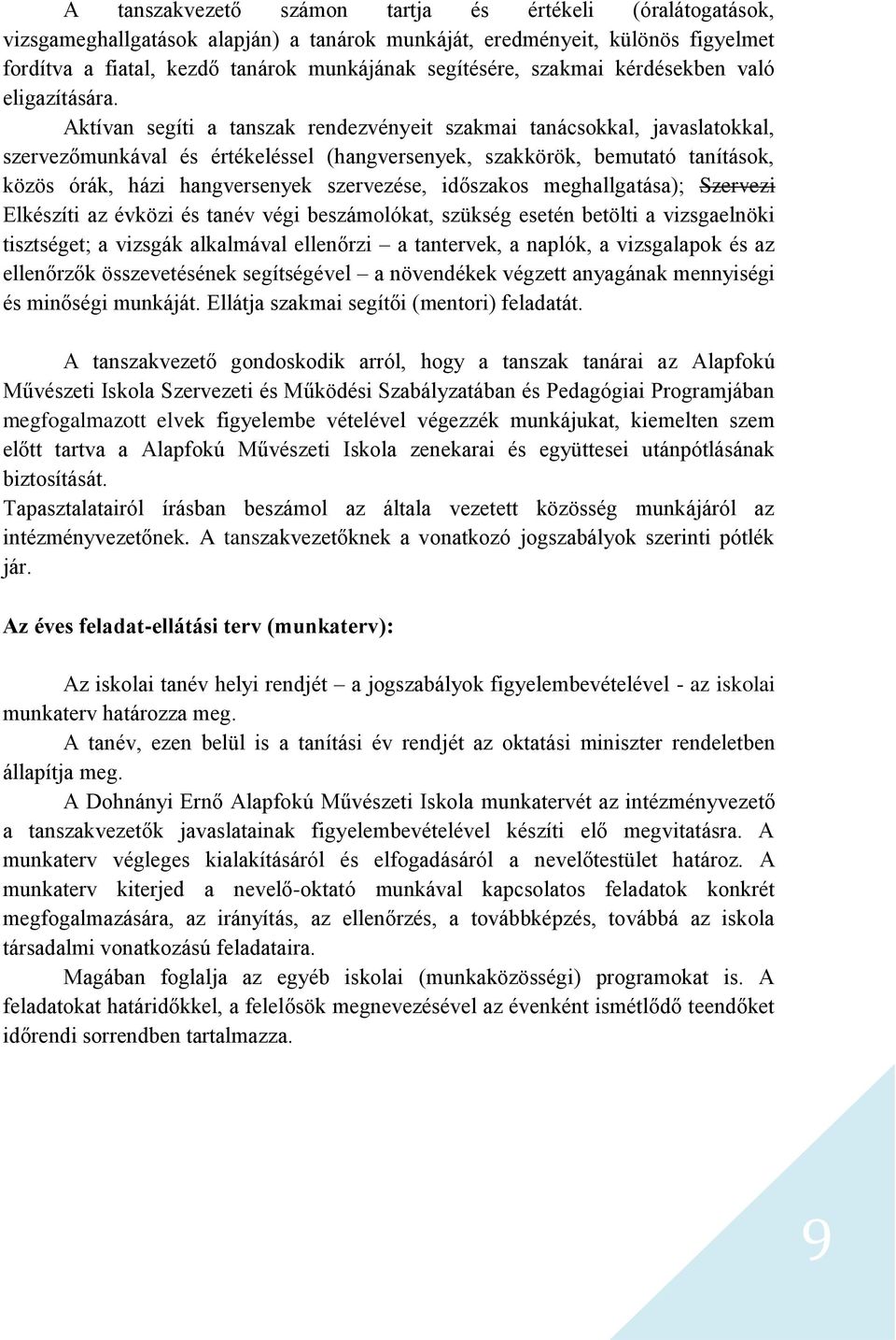 Aktívan segíti a tanszak rendezvényeit szakmai tanácsokkal, javaslatokkal, szervezőmunkával és értékeléssel (hangversenyek, szakkörök, bemutató tanítások, közös órák, házi hangversenyek szervezése,