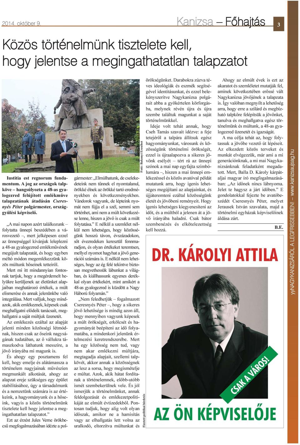 A mai napon azért találkozunk folytatta ünnepi beszédében a városvezetõ, mert jelképesen ezzel az ünnepséggel kívánjuk leleplezni a 48-as gyalogezred emlékmûvének megújult talapzatát, és hogy egyben