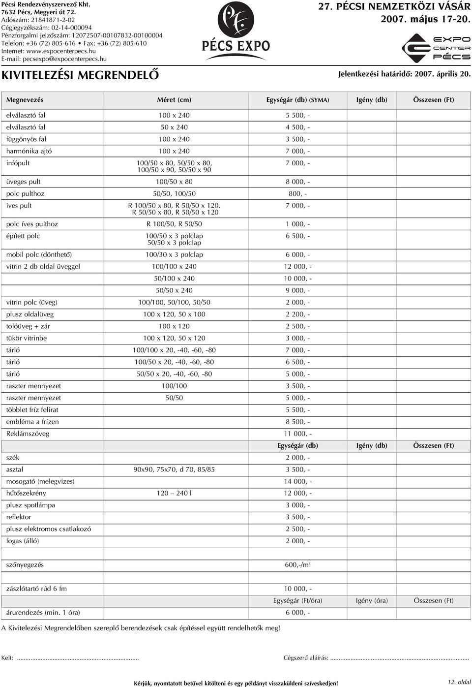hu E-mail: pecsexpo@expocenterpecs.hu 27. PÉCSI NEMZETKÖZI VÁSÁR 2007. május 17-20. KIVITELEZÉSI MEGRENDELÔ Jelentkezési határidô: 2007. április 20.