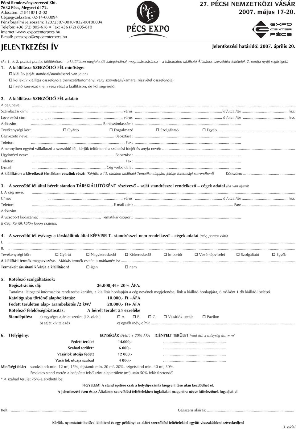 hu E-mail: pecsexpo@expocenterpecs.hu 27. PÉCSI NEMZETKÖZI VÁSÁR 2007. május 17-20. JELENTKEZÉSI ÍV Jelentkezési határidô: 2007. április 20. (Az 1. és 2.