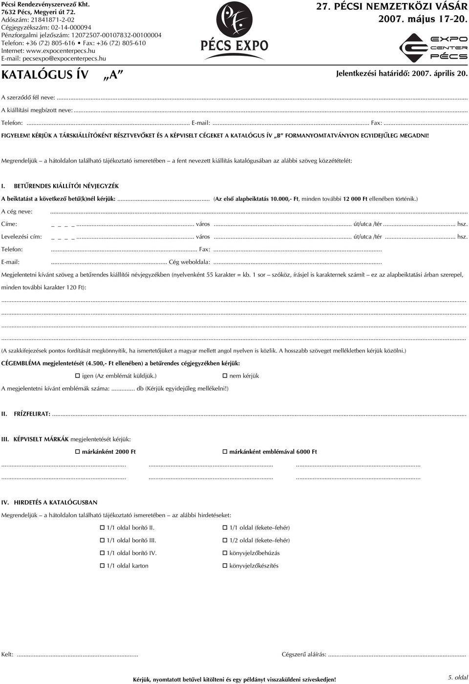 hu E-mail: pecsexpo@expocenterpecs.hu 27. PÉCSI NEMZETKÖZI VÁSÁR 2007. május 17-20. KATALÓGUS ÍV A Jelentkezési határidô: 2007. április 20. A szerzôdô fél neve:.. A kiállítási megbízott neve:.