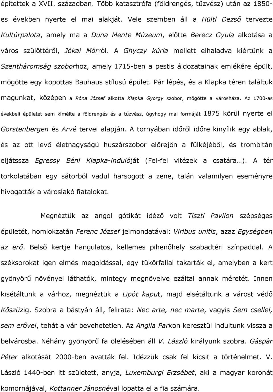 A Ghyczy kúria mellett elhaladva kiértünk a Szentháromság szoborhoz, amely 1715-ben a pestis áldozatainak emlékére épült, mögötte egy kopottas Bauhaus stílusú épület.