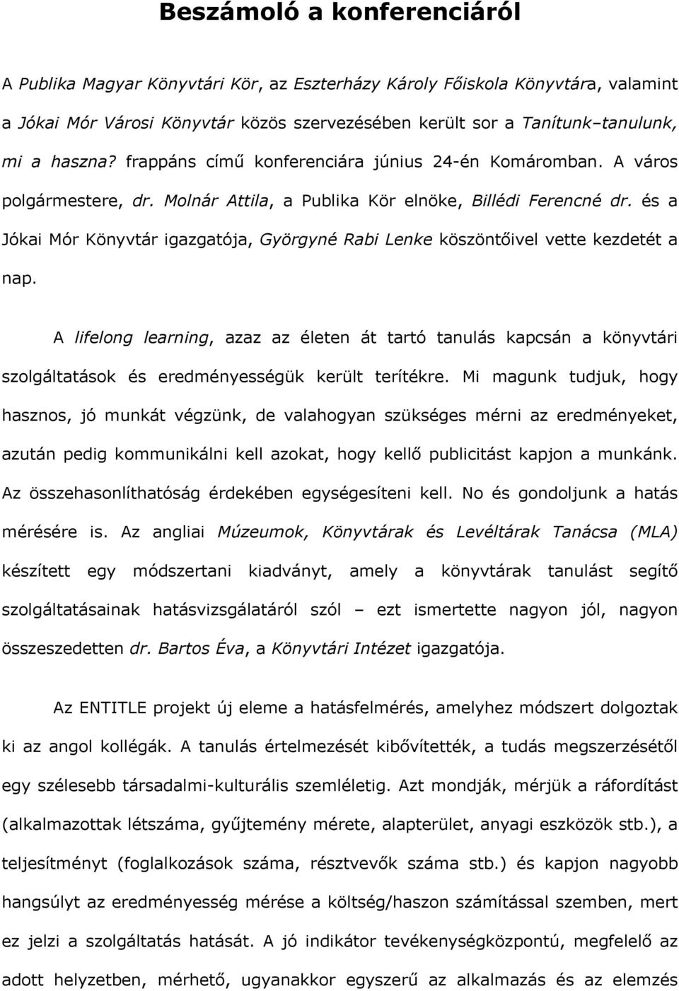 és a Jókai Mór Könyvtár igazgatója, Györgyné Rabi Lenke köszöntőivel vette kezdetét a nap.