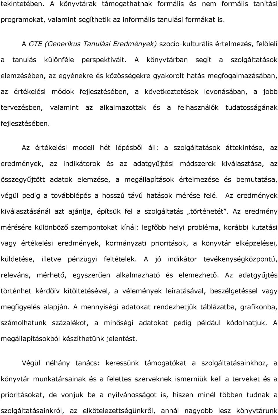 A könyvtárban segít a szolgáltatások elemzésében, az egyénekre és közösségekre gyakorolt hatás megfogalmazásában, az értékelési módok fejlesztésében, a következtetések levonásában, a jobb