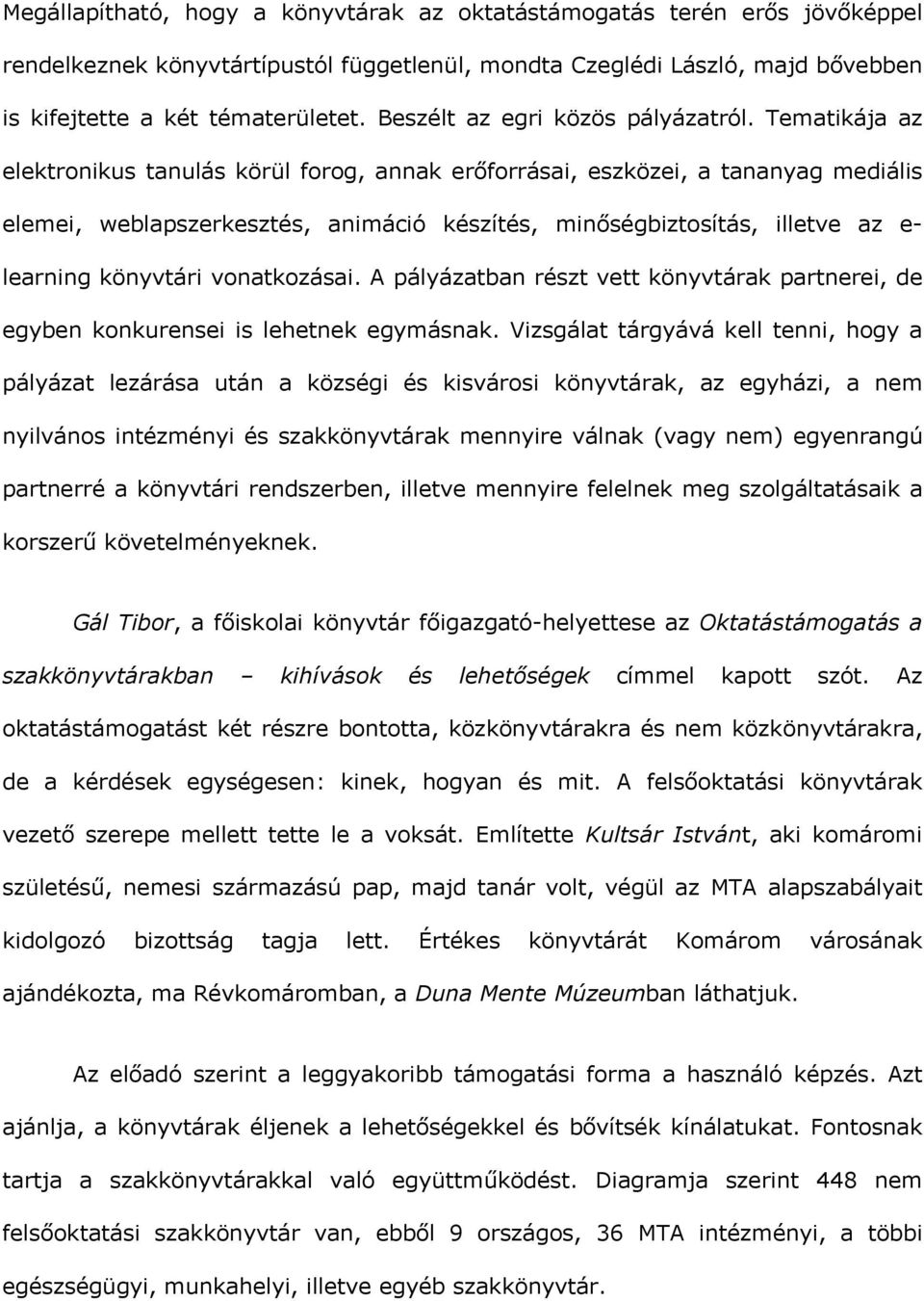 Tematikája az elektronikus tanulás körül forog, annak erőforrásai, eszközei, a tananyag mediális elemei, weblapszerkesztés, animáció készítés, minőségbiztosítás, illetve az e- learning könyvtári