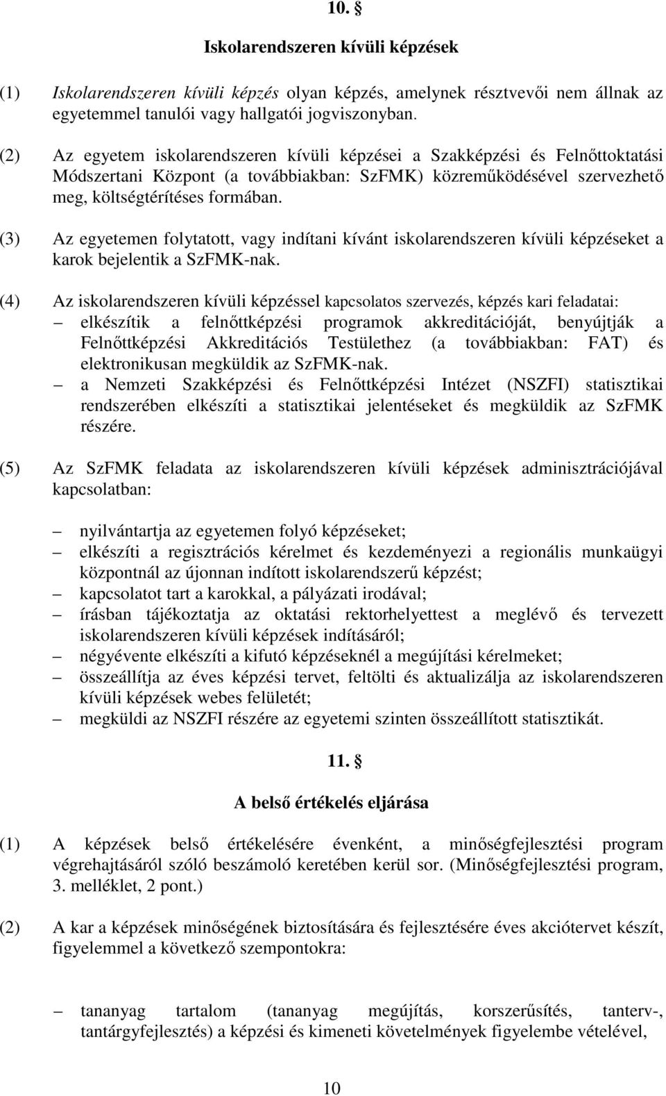 (3) Az egyetemen folytatott, vagy indítani kívánt iskolarendszeren kívüli képzéseket a karok bejelentik a SzFMK-nak.