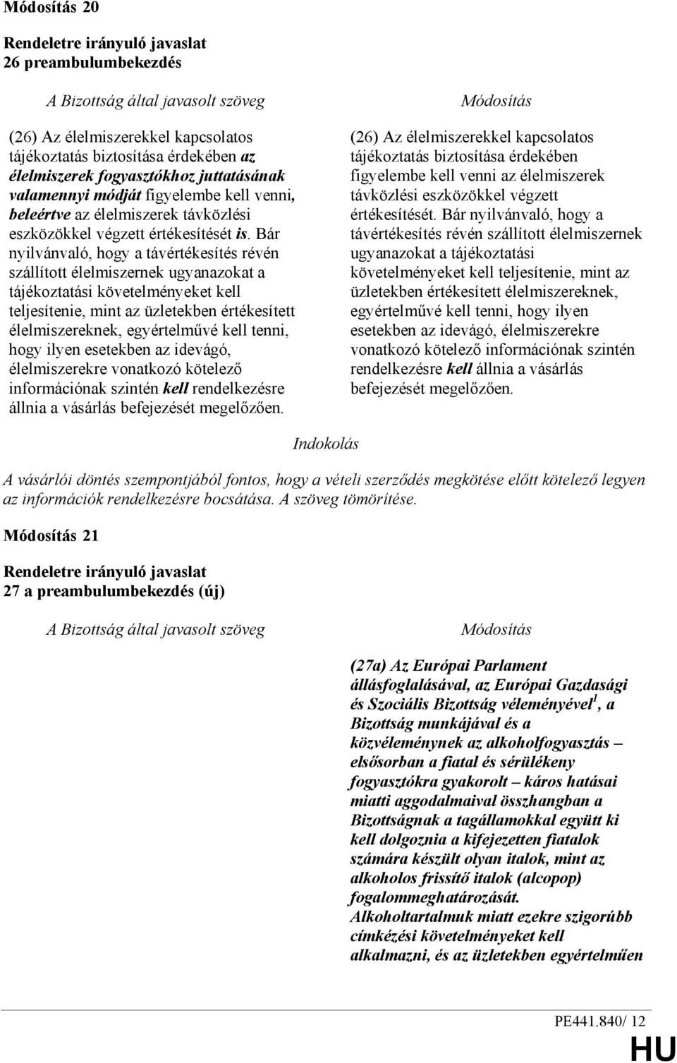 Bár nyilvánvaló, hogy a távértékesítés révén szállított élelmiszernek ugyanazokat a tájékoztatási követelményeket kell teljesítenie, mint az üzletekben értékesített élelmiszereknek, egyértelmővé kell