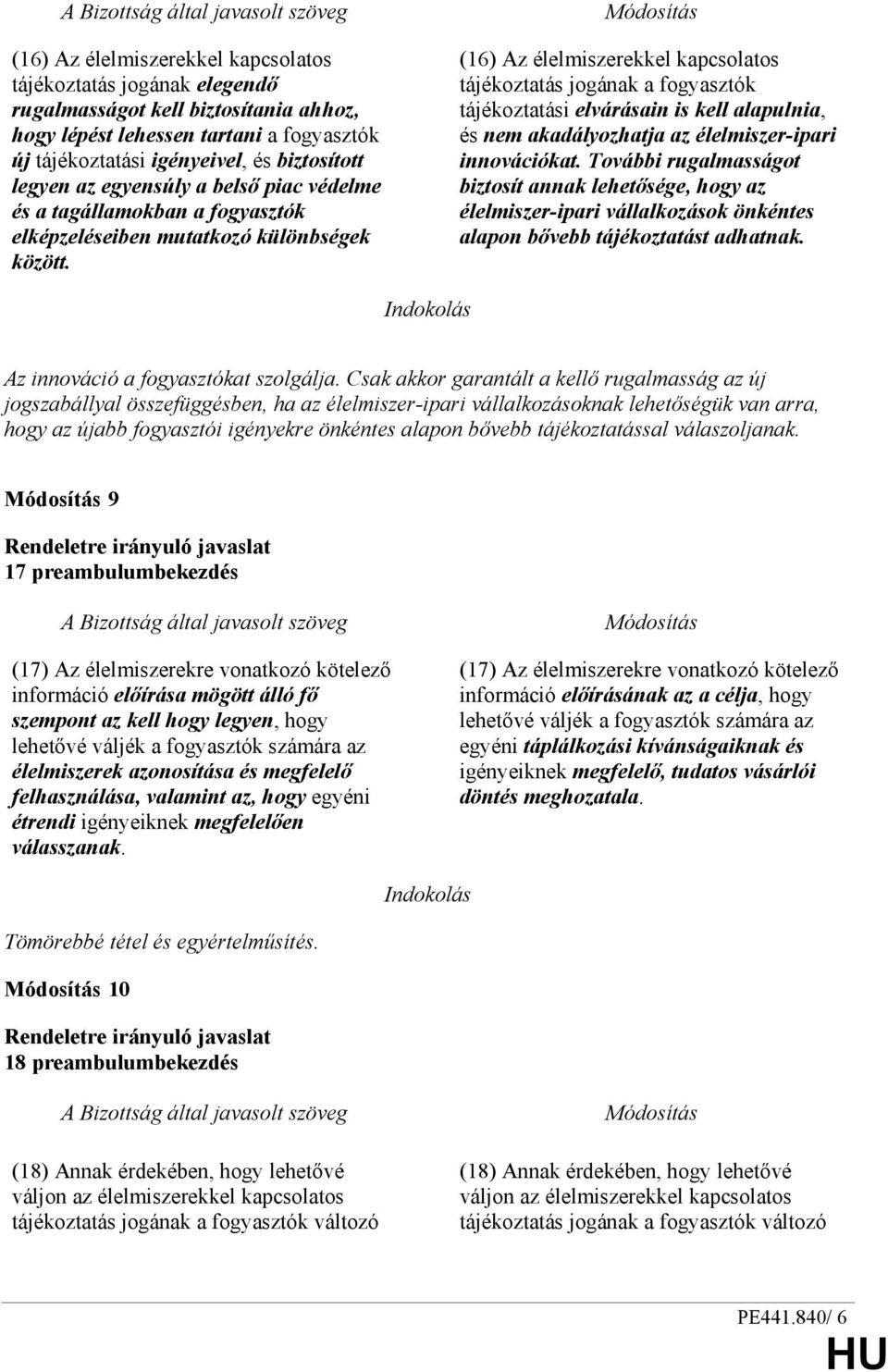 (16) Az élelmiszerekkel kapcsolatos tájékoztatás jogának a fogyasztók tájékoztatási elvárásain is kell alapulnia, és nem akadályozhatja az élelmiszer-ipari innovációkat.