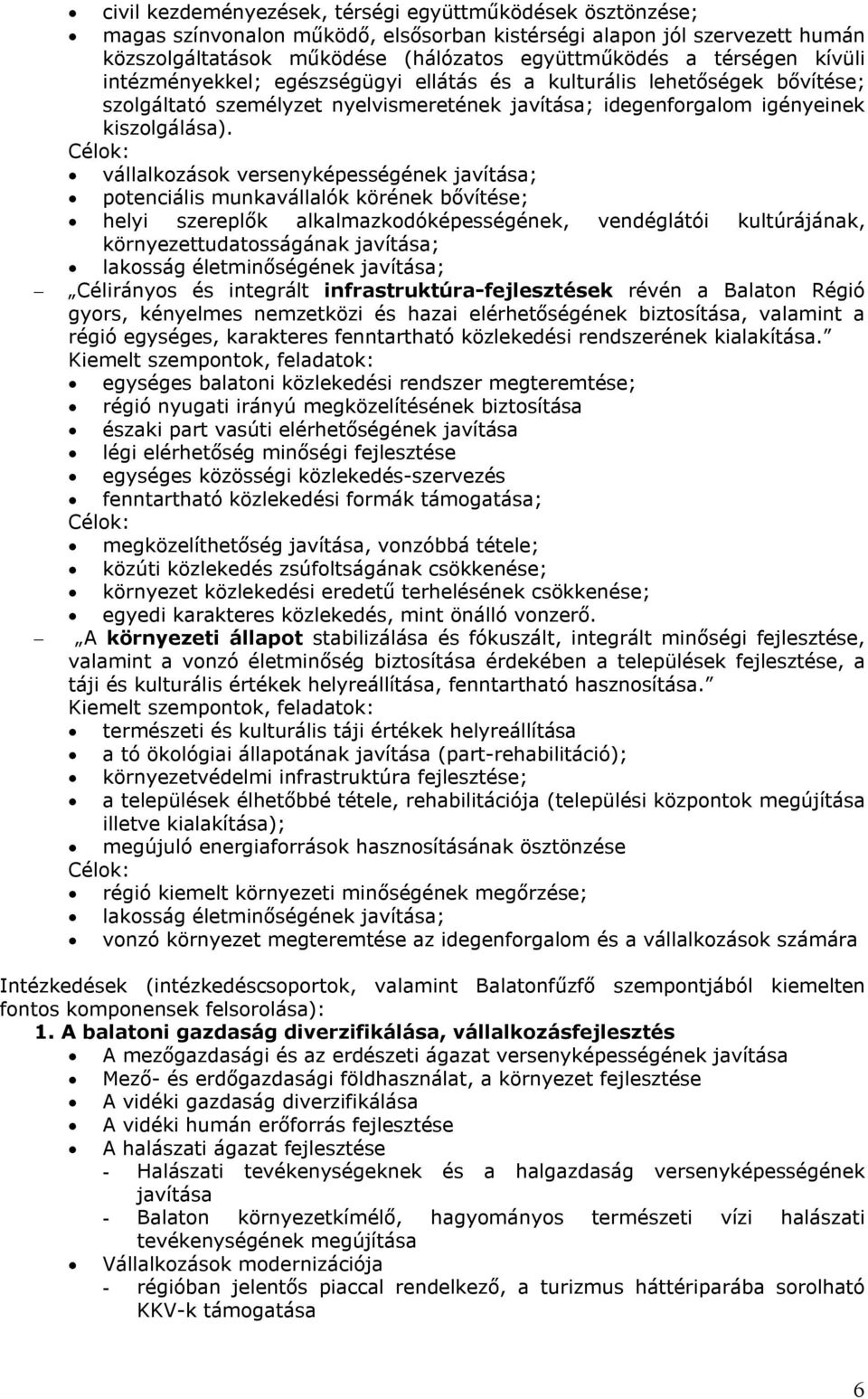 vállalkozások versenyképességének javítása; potenciális munkavállalók körének bővítése; helyi szereplők alkalmazkodóképességének, vendéglátói kultúrájának, környezettudatosságának javítása; lakosság