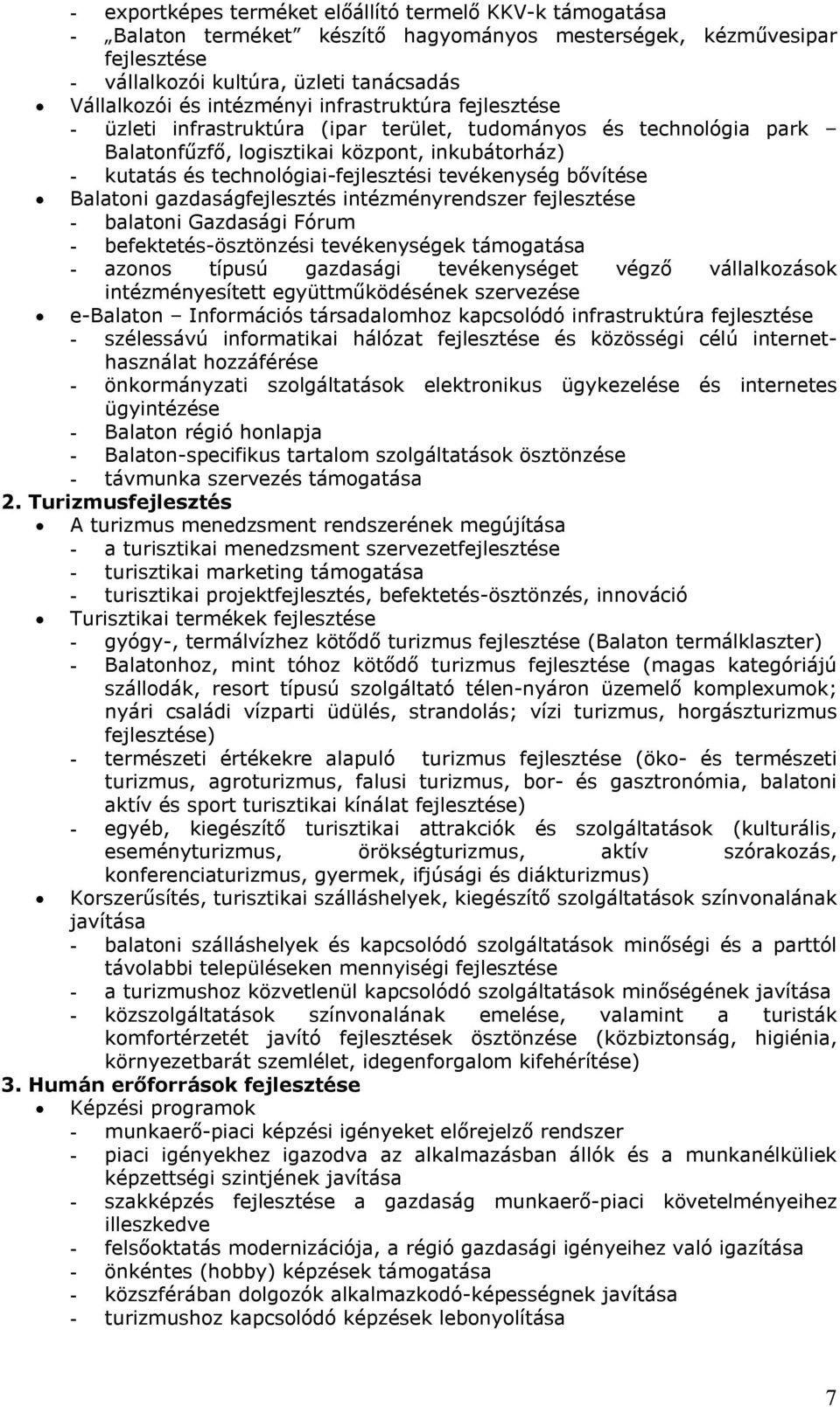 tevékenység bővítése Balatoni gazdaságfejlesztés intézményrendszer fejlesztése - balatoni Gazdasági Fórum - befektetés-ösztönzési tevékenységek támogatása - azonos típusú gazdasági tevékenységet