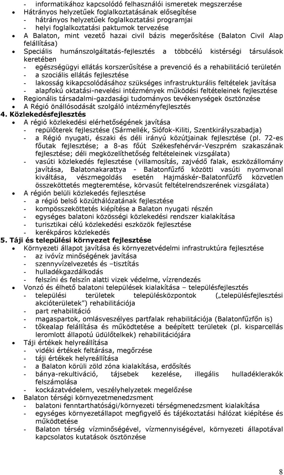 ellátás korszerűsítése a prevenció és a rehabilitáció területén - a szociális ellátás fejlesztése - lakosság kikapcsolódásához szükséges infrastrukturális feltételek javítása - alapfokú