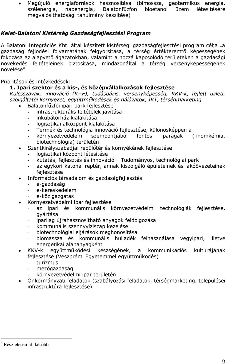 által készített kistérségi gazdaságfejlesztési program célja a gazdaság fejlődési folyamatának felgyorsítása, a térség értékteremtő képességének fokozása az alapvető ágazatokban, valamint a hozzá