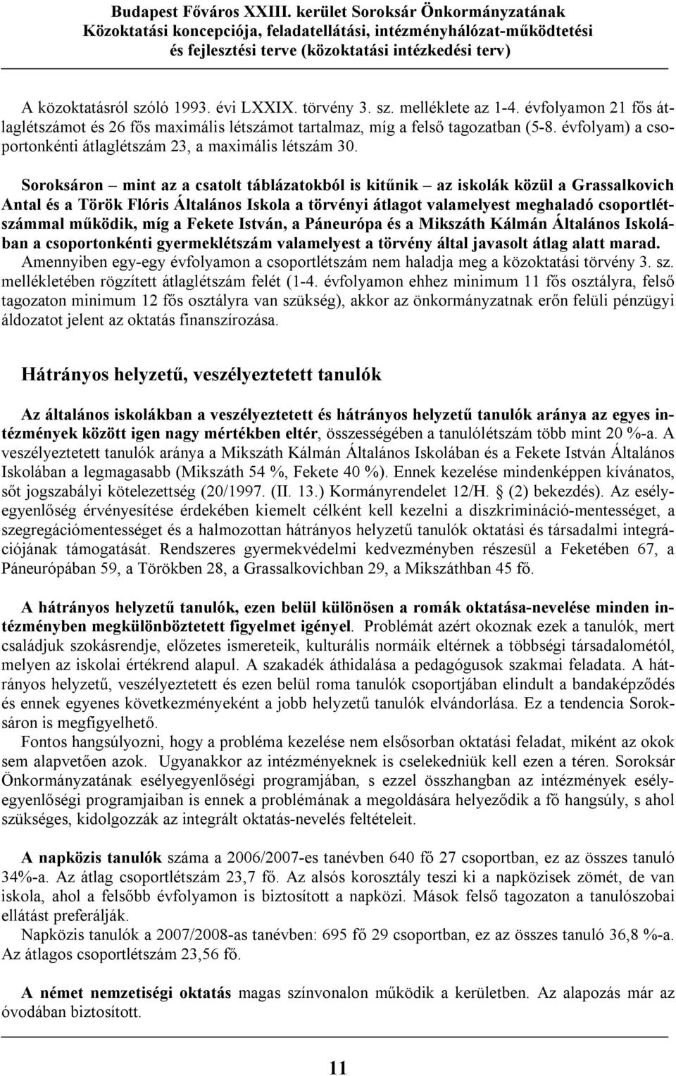 Soroksáron mint az a csatolt táblázatokból is kitűnik az iskolák közül a Grassalkovich Antal és a Török Flóris Általános Iskola a törvényi átlagot valamelyest meghaladó csoportlétszámmal működik, míg