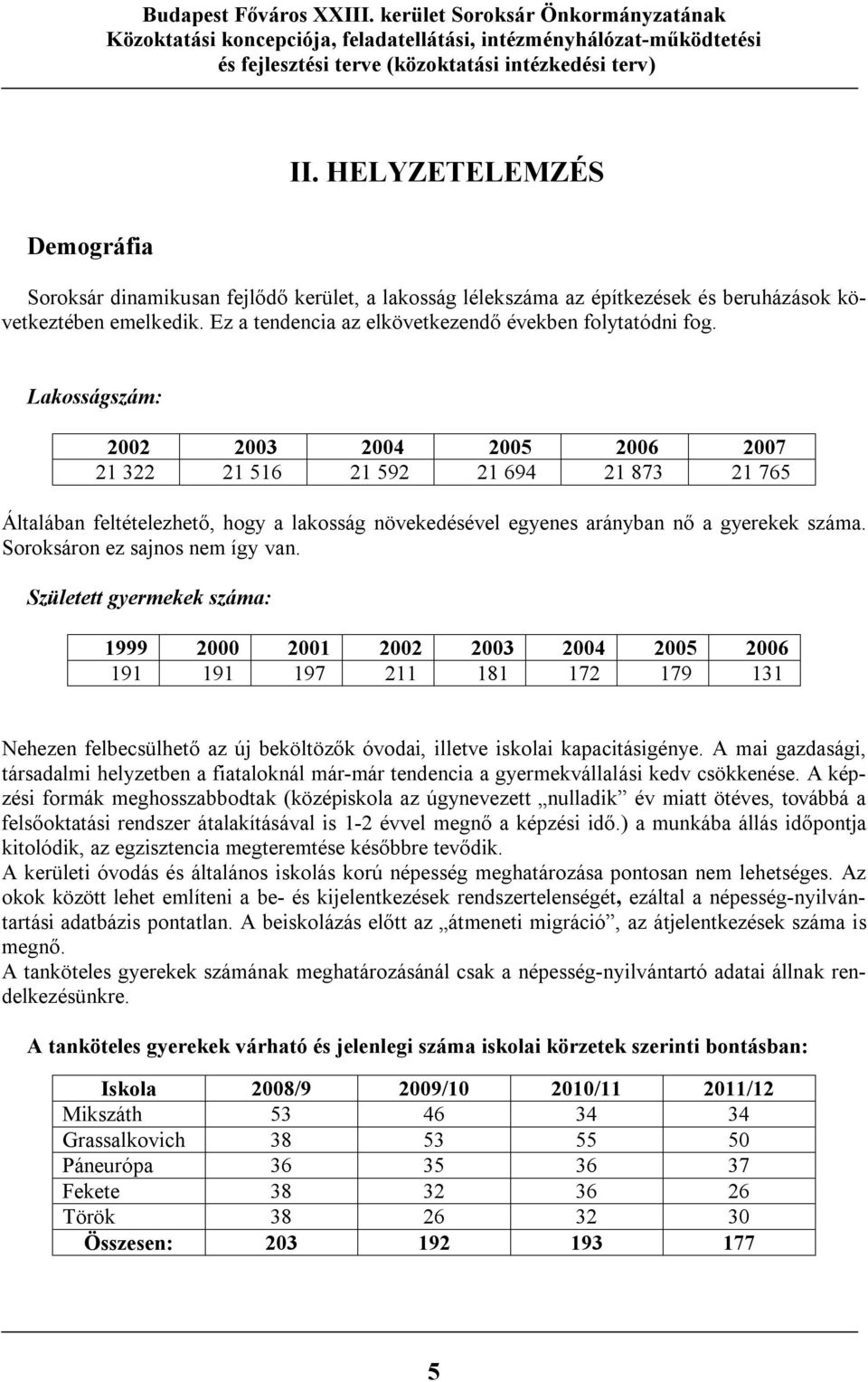 Lakosságszám: 2002 2003 2004 2005 2006 2007 21 322 21 516 21 592 21 694 21 873 21 765 Általában feltételezhető, hogy a lakosság növekedésével egyenes arányban nő a gyerekek száma.