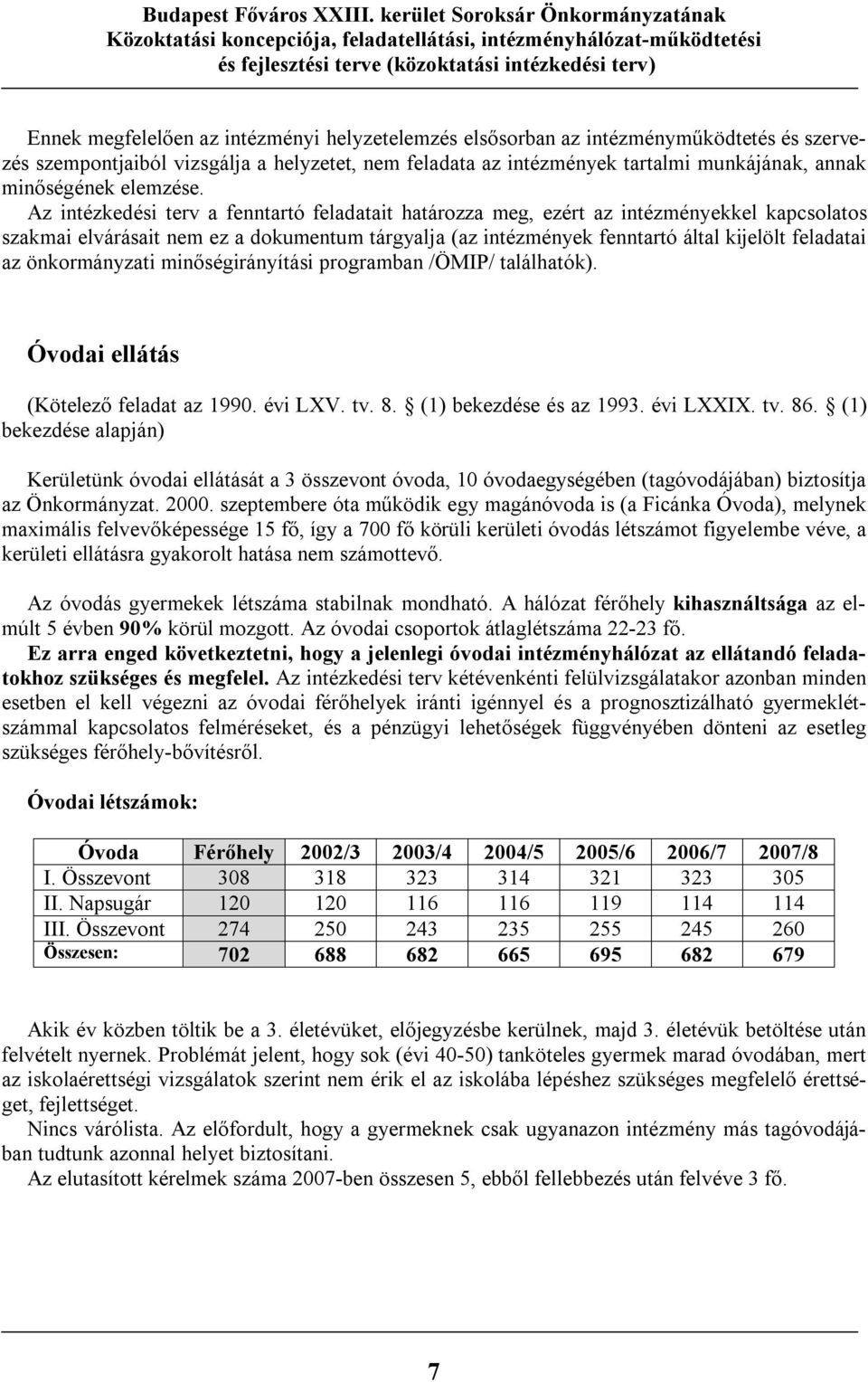 Az intézkedési terv a fenntartó feladatait határozza meg, ezért az intézményekkel kapcsolatos szakmai elvárásait nem ez a dokumentum tárgyalja (az intézmények fenntartó által kijelölt feladatai az