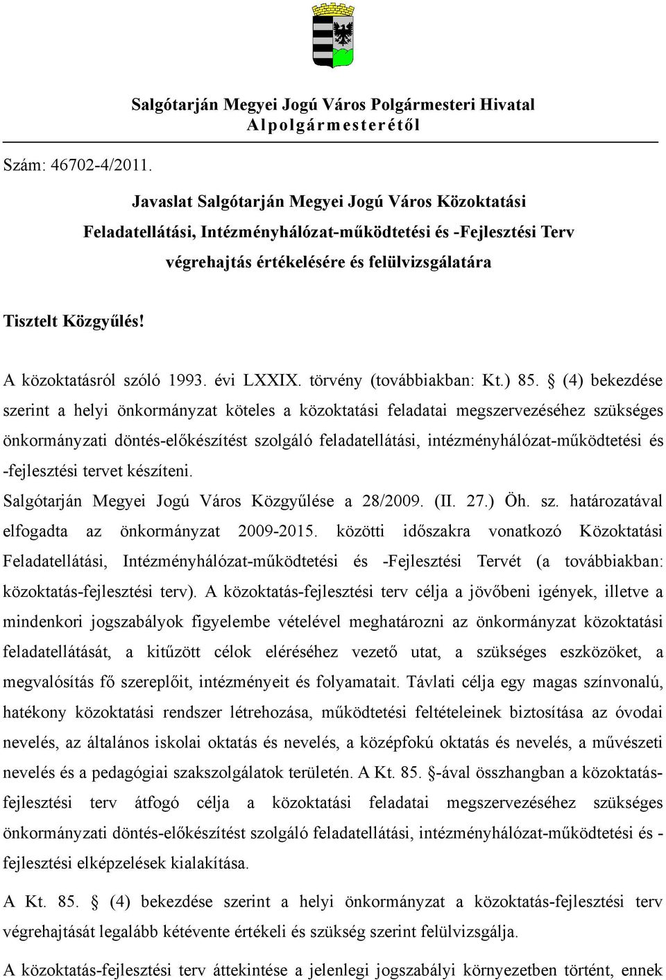 végrehajtás értékelésére és felülvizsgálatára Tisztelt Közgyűlés! A közoktatásról szóló 1993. évi LXXIX. törvény (továbbiakban: Kt.) 85.