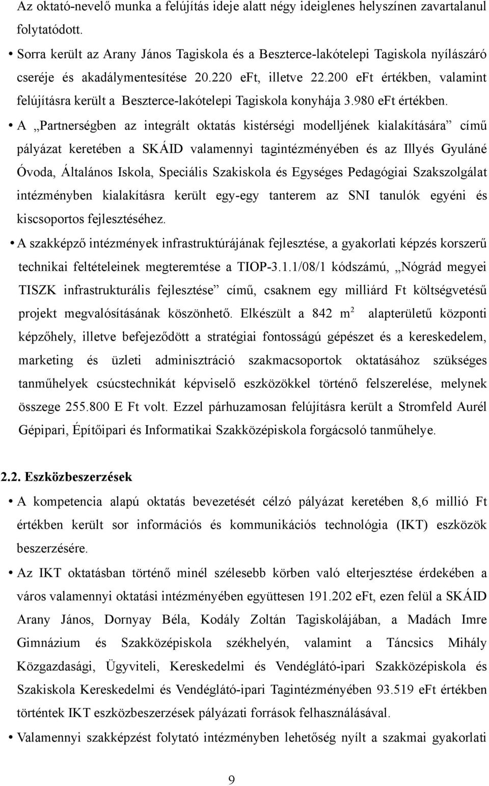 200 eft értékben, valamint felújításra került a Beszterce-lakótelepi Tagiskola konyhája 3.980 eft értékben.