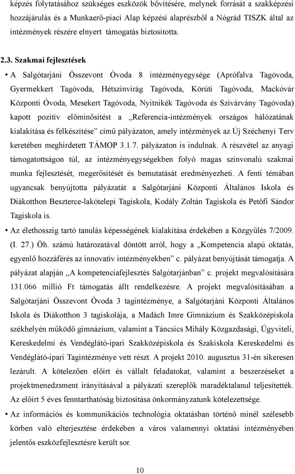 Szakmai fejlesztések A Salgótarjáni Összevont Óvoda 8 intézményegysége (Aprófalva Tagóvoda, Gyermekkert Tagóvoda, Hétszínvirág Tagóvoda, Körúti Tagóvoda, Mackóvár Központi Óvoda, Mesekert Tagóvoda,