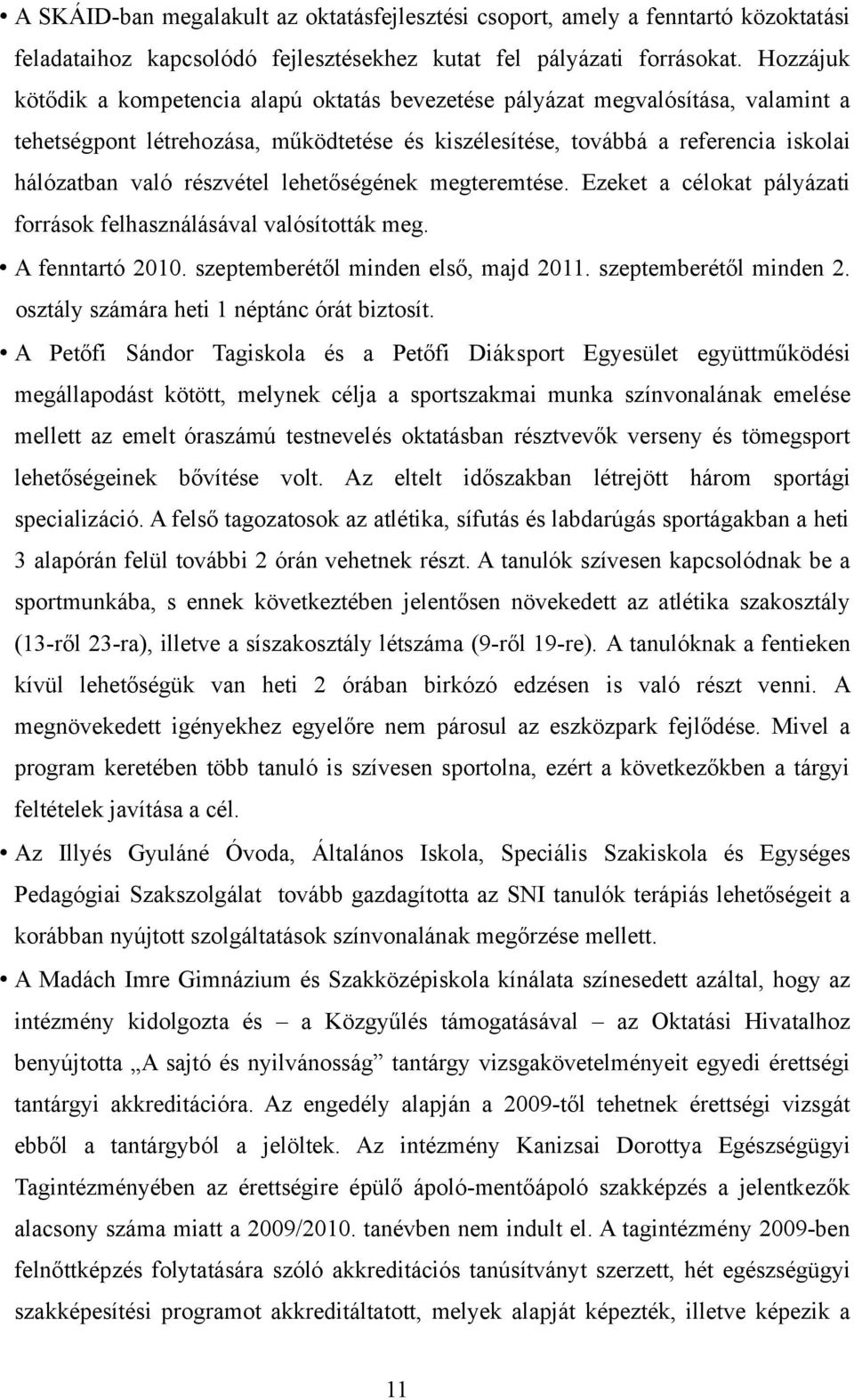 részvétel lehetőségének megteremtése. Ezeket a célokat pályázati források felhasználásával valósították meg. A fenntartó 2010. szeptemberétől minden első, majd 2011. szeptemberétől minden 2.