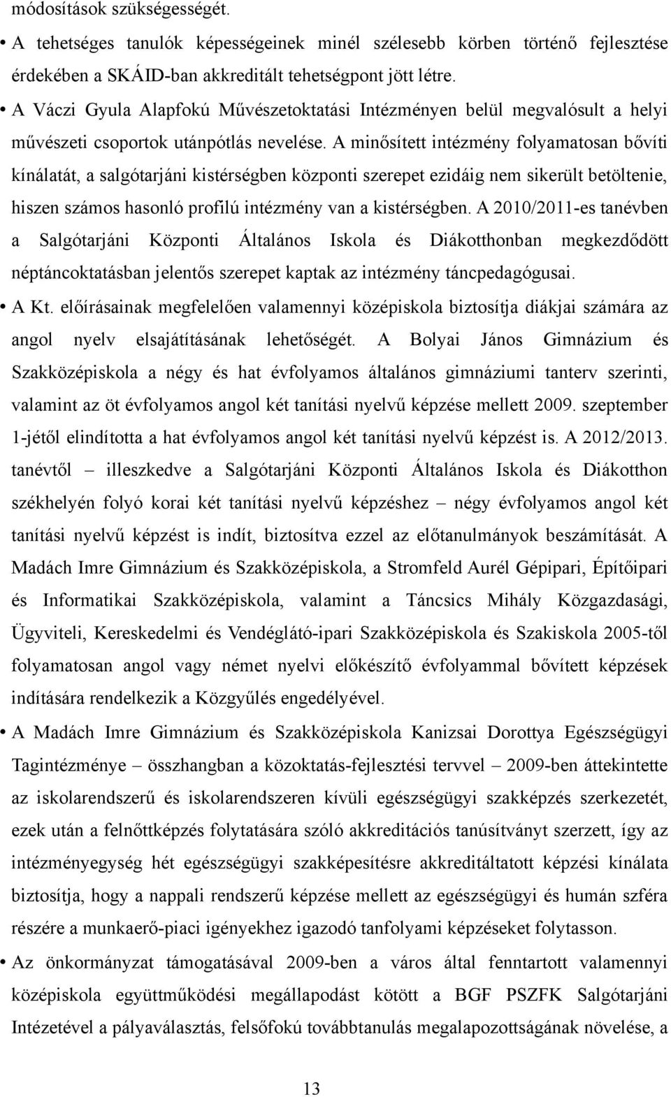 A minősített intézmény folyamatosan bővíti kínálatát, a salgótarjáni kistérségben központi szerepet ezidáig nem sikerült betöltenie, hiszen számos hasonló profilú intézmény van a kistérségben.