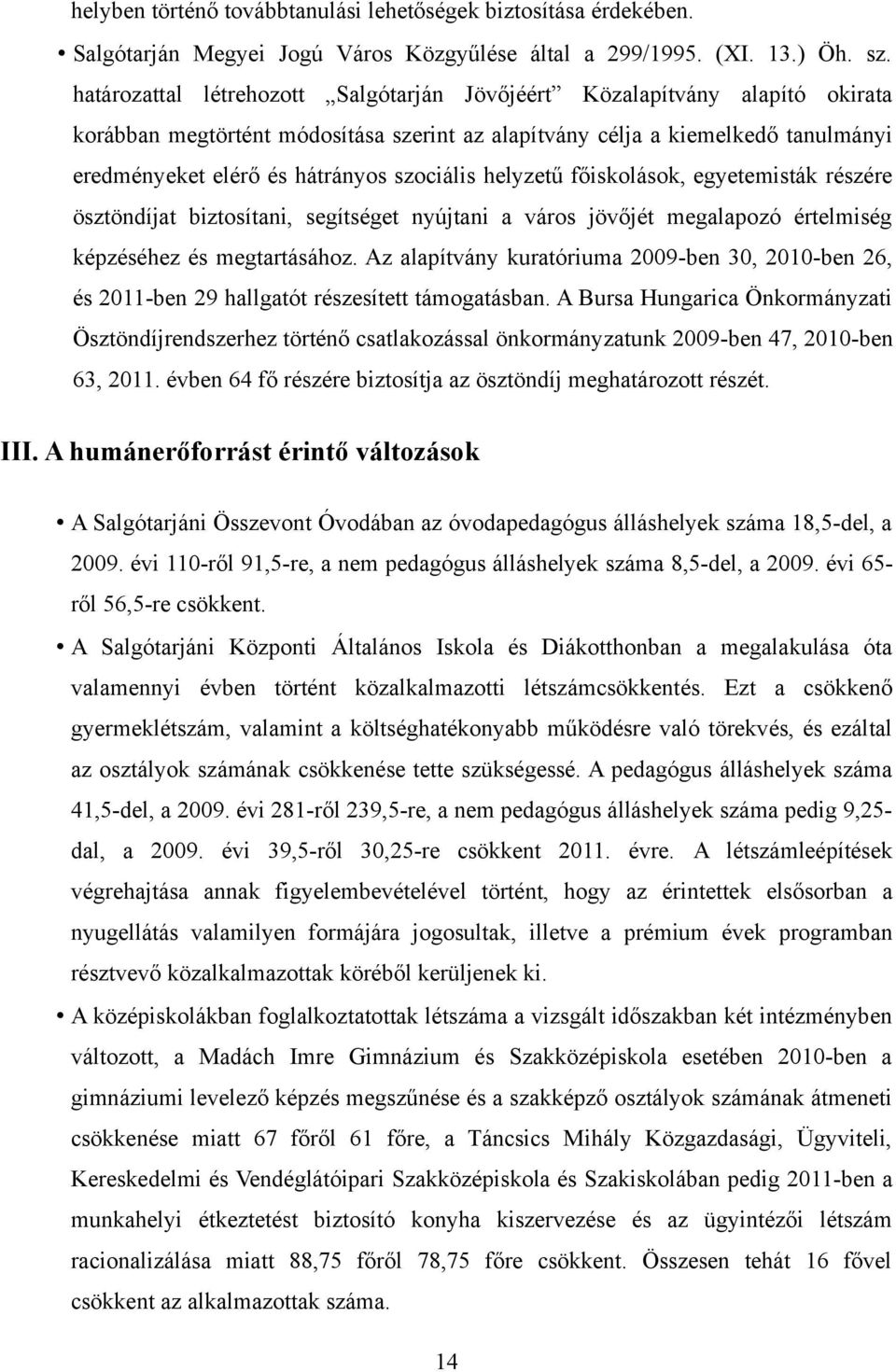 szociális helyzetű főiskolások, egyetemisták részére ösztöndíjat biztosítani, segítséget nyújtani a város jövőjét megalapozó értelmiség képzéséhez és megtartásához.