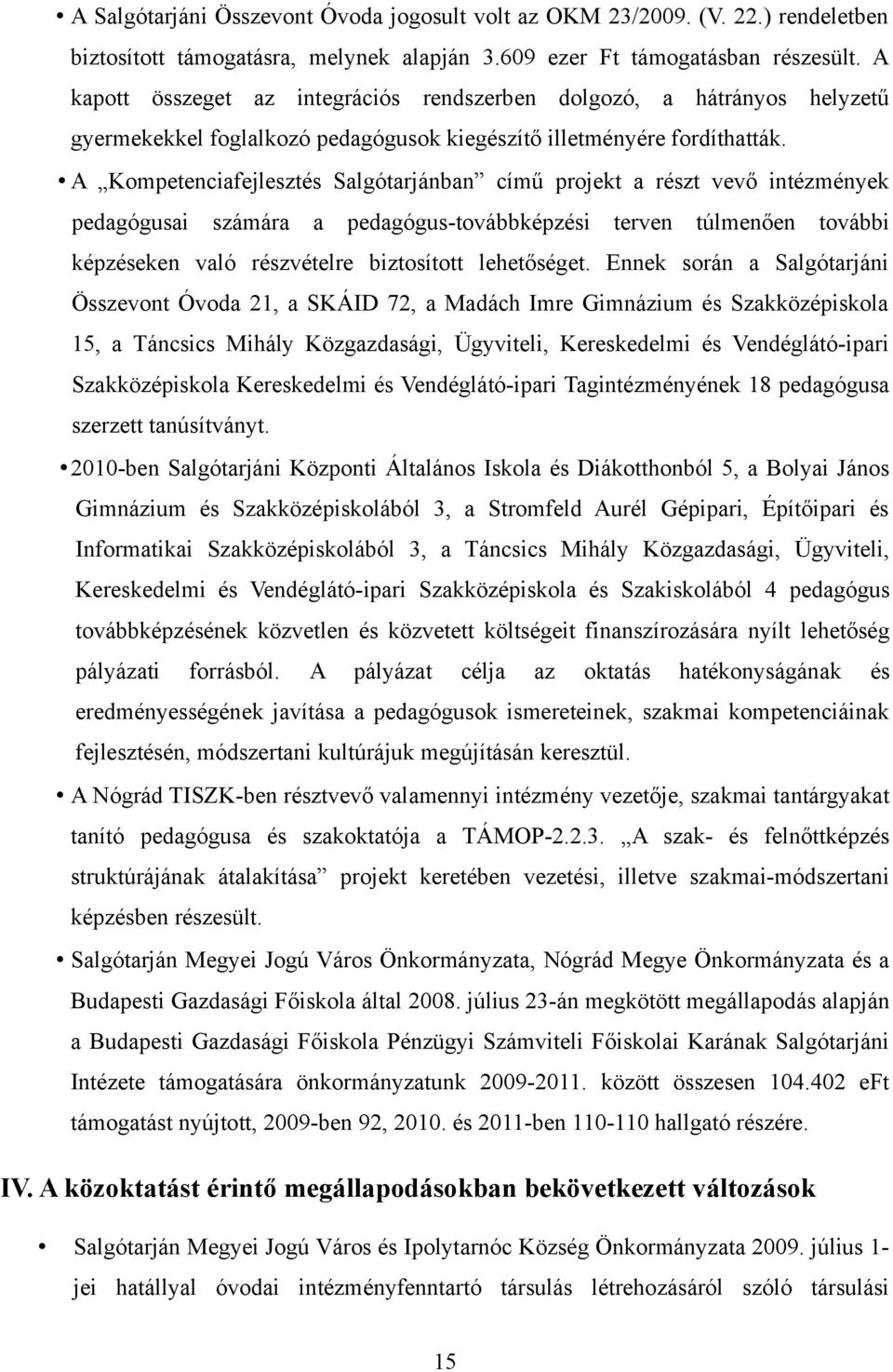 A Kompetenciafejlesztés Salgótarjánban című projekt a részt vevő intézmények pedagógusai számára a pedagógus-továbbképzési terven túlmenően további képzéseken való részvételre biztosított lehetőséget.