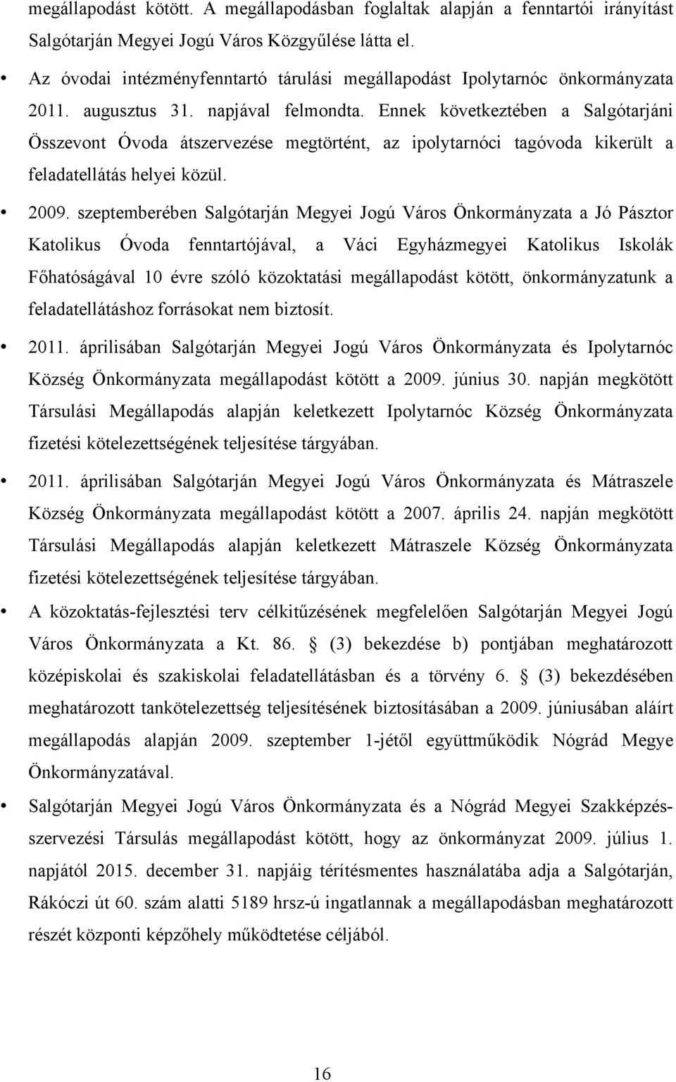 Ennek következtében a Salgótarjáni Összevont Óvoda átszervezése megtörtént, az ipolytarnóci tagóvoda kikerült a feladatellátás helyei közül. 2009.