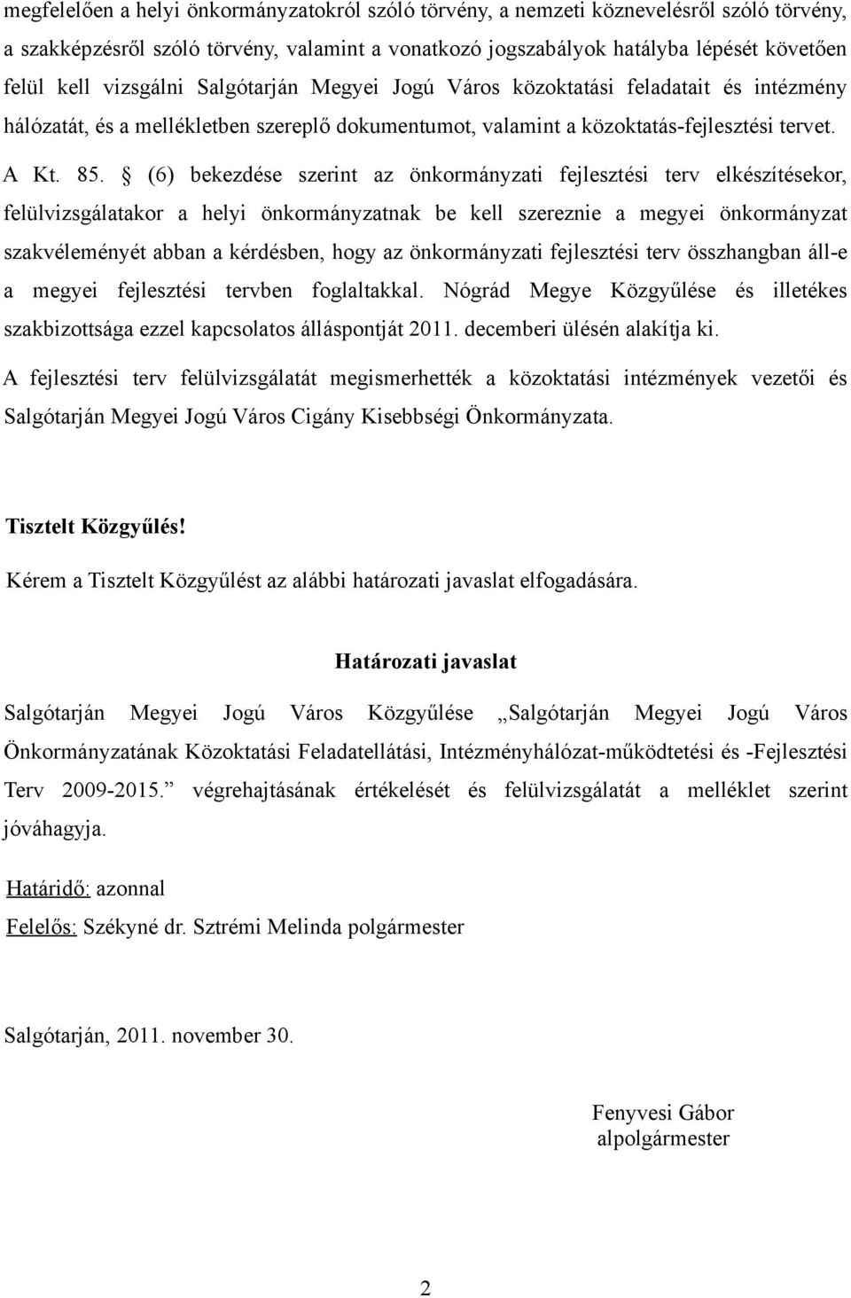 (6) bekezdése szerint az önkormányzati fejlesztési terv elkészítésekor, felülvizsgálatakor a helyi önkormányzatnak be kell szereznie a megyei önkormányzat szakvéleményét abban a kérdésben, hogy az