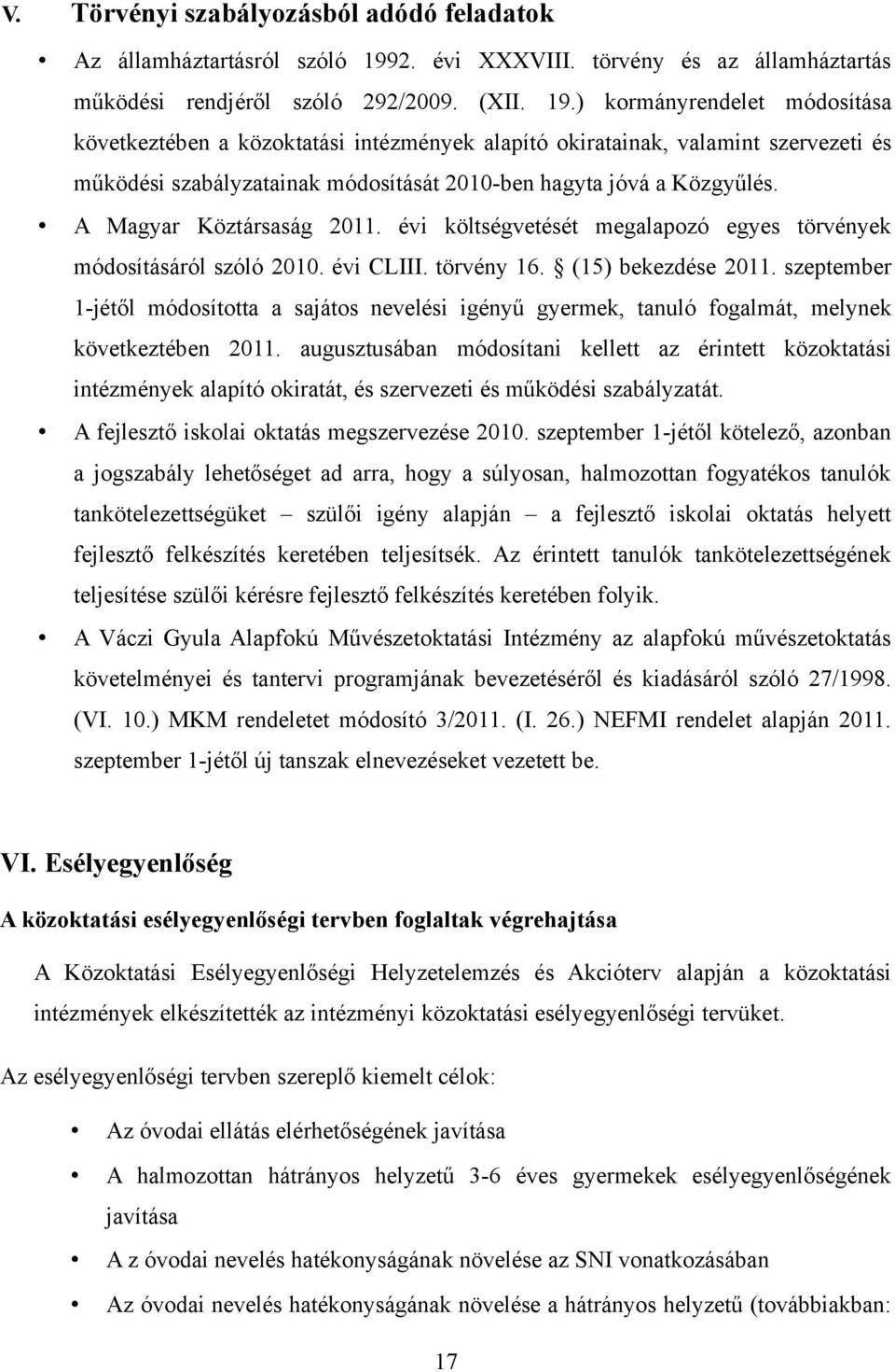 ) kormányrendelet módosítása következtében a közoktatási intézmények alapító okiratainak, valamint szervezeti és működési szabályzatainak módosítását 2010-ben hagyta jóvá a Közgyűlés.