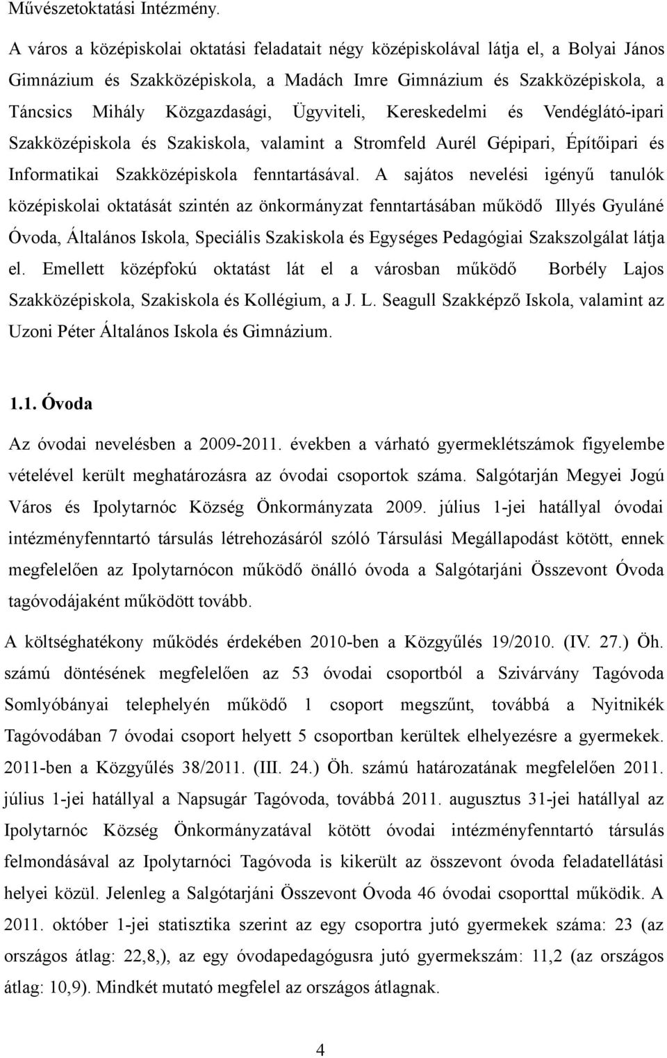 Ügyviteli, Kereskedelmi és Vendéglátó-ipari Szakközépiskola és Szakiskola, valamint a Stromfeld Aurél Gépipari, Építőipari és Informatikai Szakközépiskola fenntartásával.