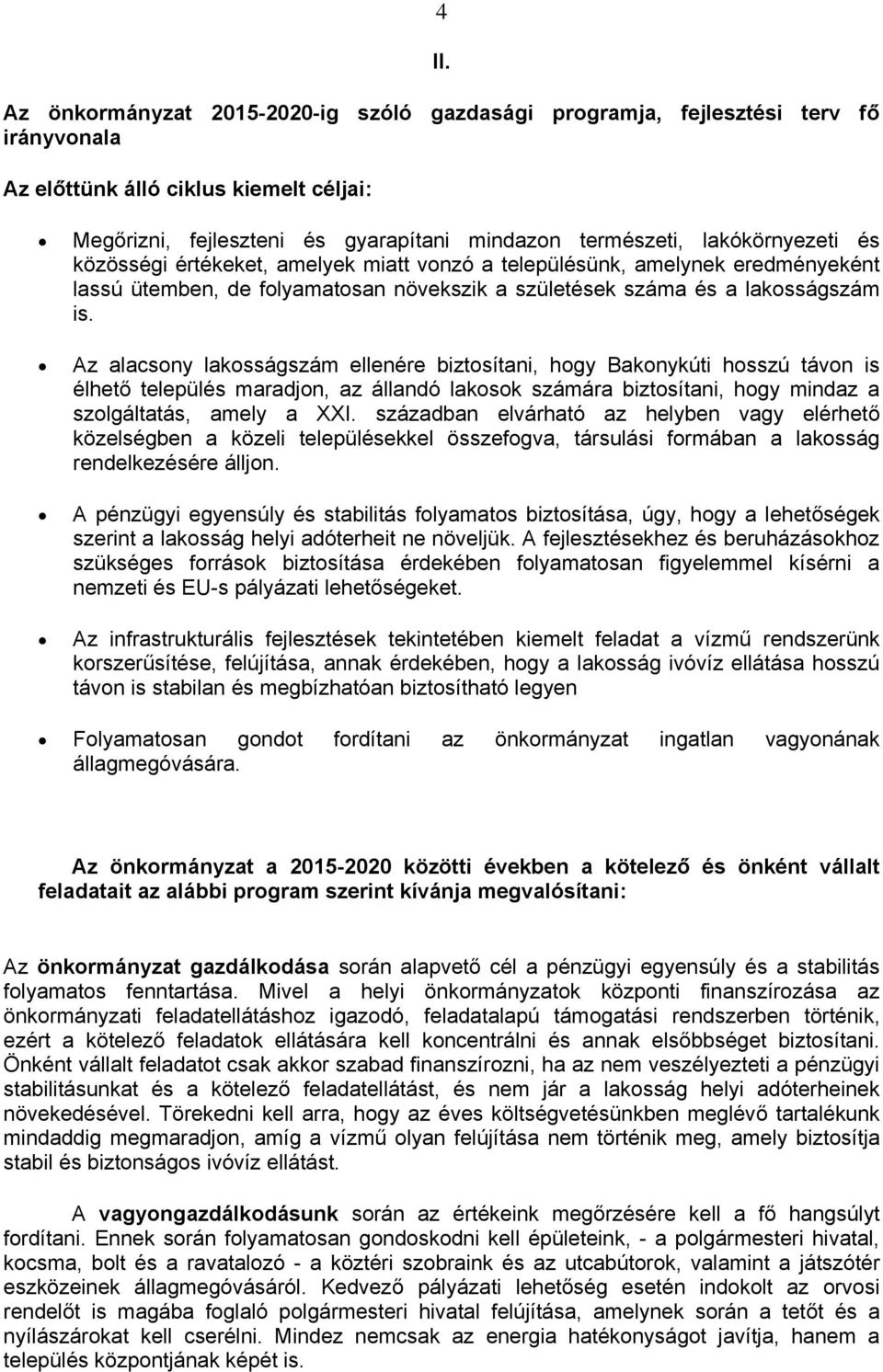 Az alacsony lakosságszám ellenére biztosítani, hogy Bakonykúti hosszú távon is élhető település maradjon, az állandó lakosok számára biztosítani, hogy mindaz a szolgáltatás, amely a XXI.