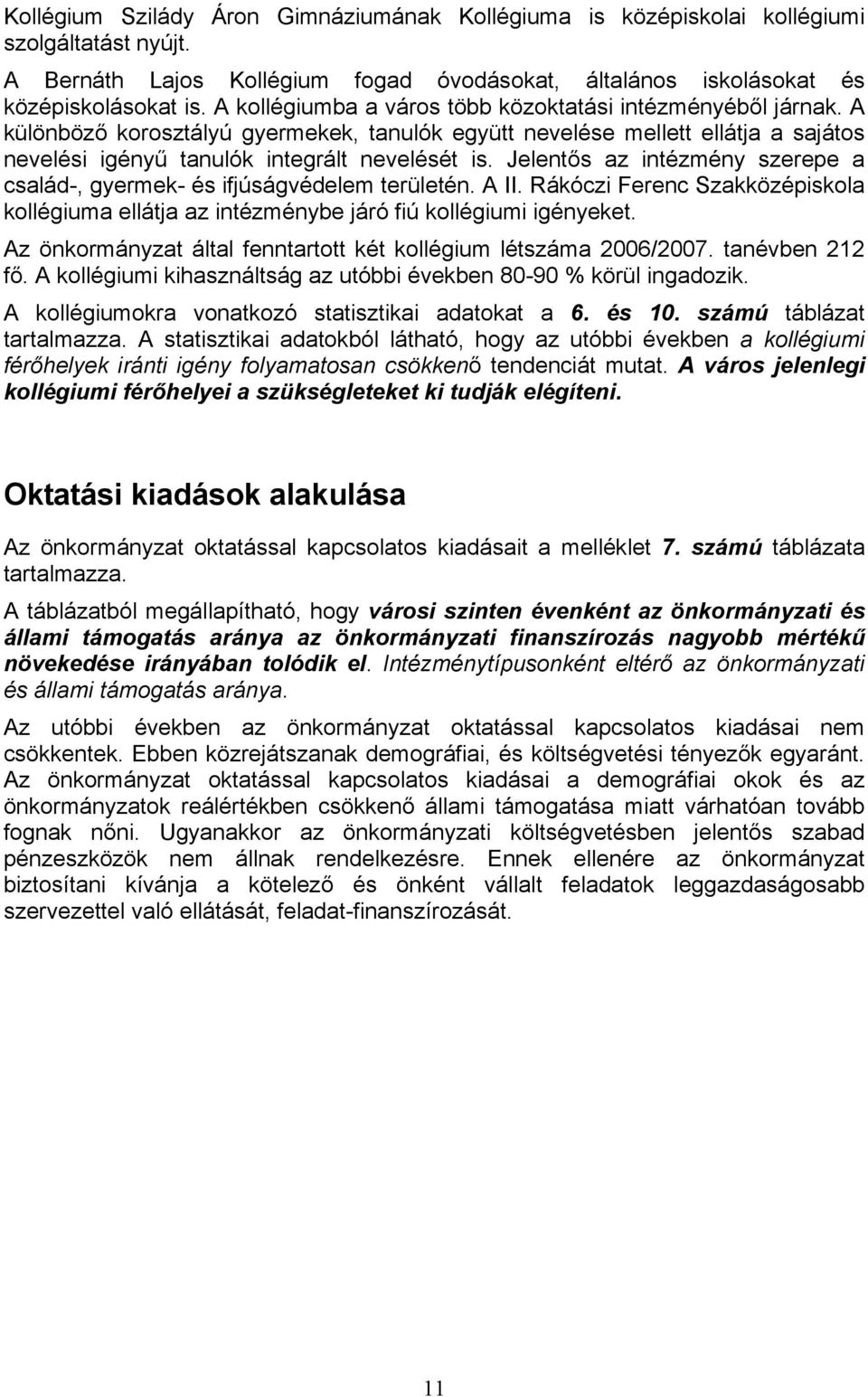 Jelentős az intézmény szerepe a család-, gyermek- és ifjúságvédelem területén. A II. Rákóczi Ferenc Szakközépiskola kollégiuma ellátja az intézménybe járó fiú kollégiumi igényeket.