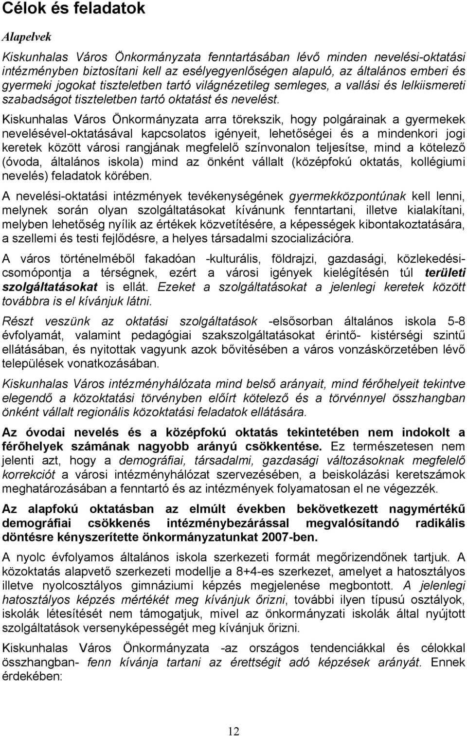 Kiskunhalas Város Önkormányzata arra törekszik, hogy polgárainak a gyermekek nevelésével-oktatásával kapcsolatos igényeit, lehetőségei és a mindenkori jogi keretek között városi rangjának megfelelő