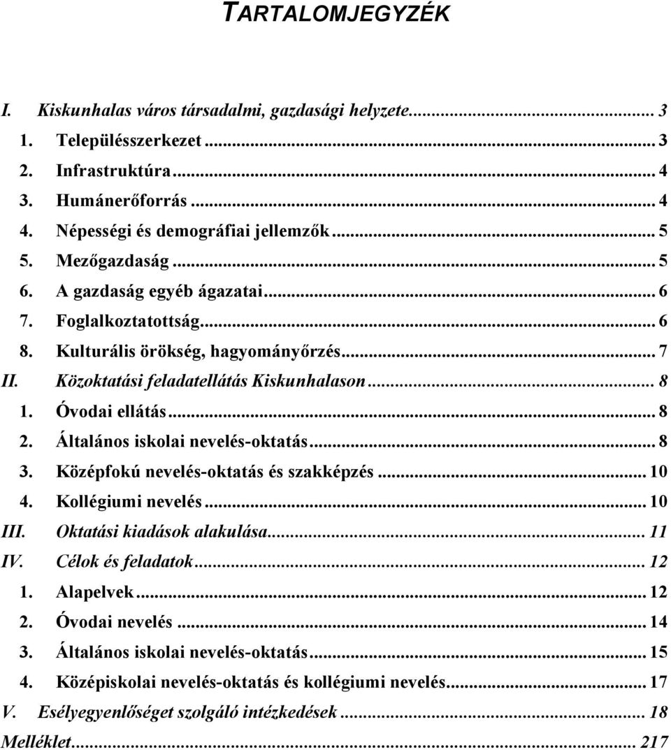 Általános iskolai nevelés-oktatás... 8 3. Középfokú nevelés-oktatás és szakképzés... 10 4. Kollégiumi nevelés... 10 III. Oktatási kiadások alakulása... 11 IV. Célok és feladatok... 12 1. Alapelvek.