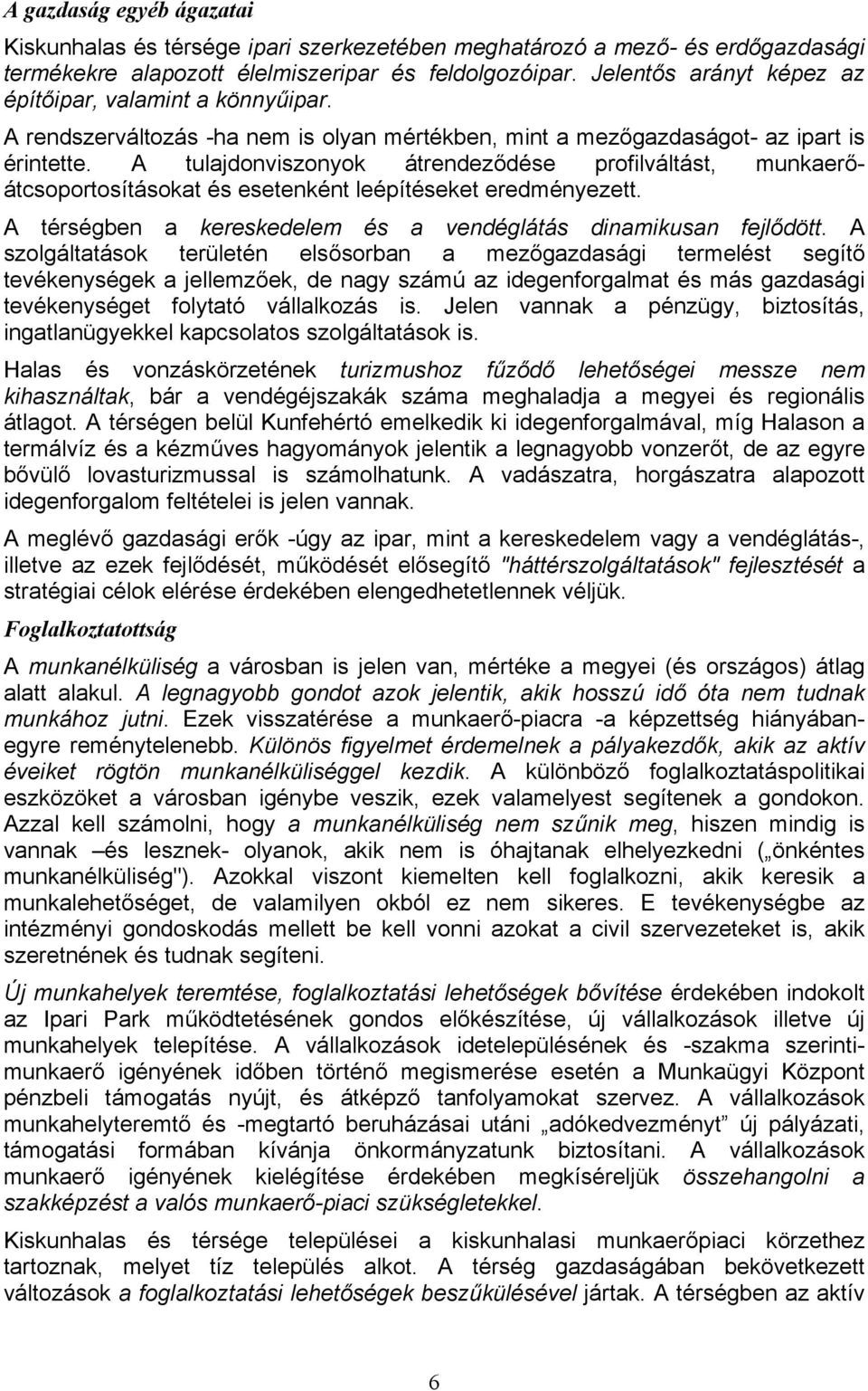 A tulajdonviszonyok átrendeződése profilváltást, munkaerőátcsoportosításokat és esetenként leépítéseket eredményezett. A térségben a kereskedelem és a vendéglátás dinamikusan fejlődött.