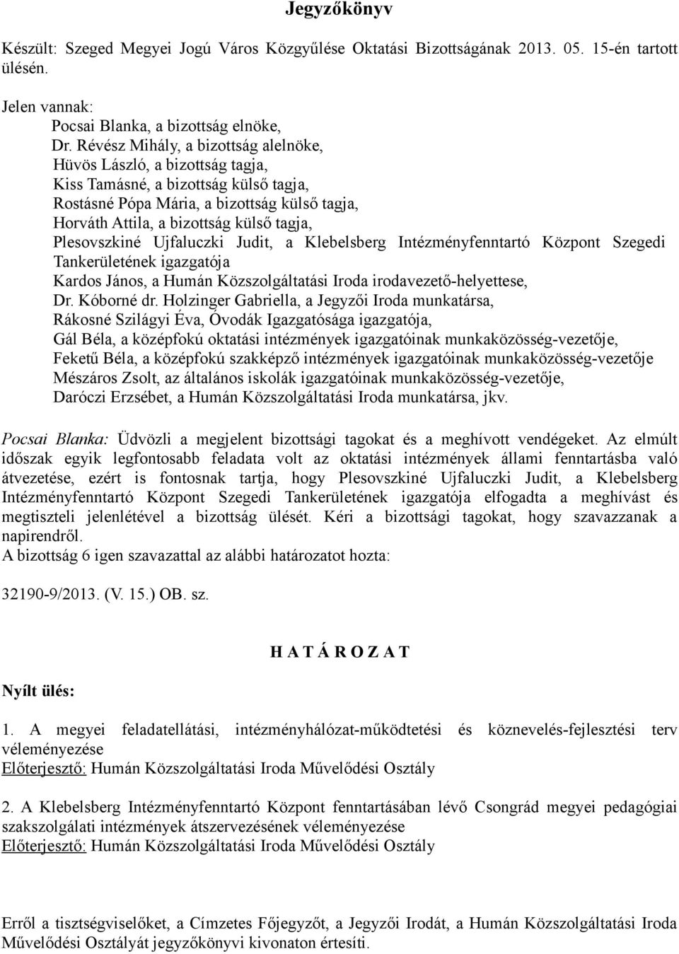 Plesovszkiné Ujfaluczki Judit, a Klebelsberg Intézményfenntartó Központ Szegedi Tankerületének igazgatója Kardos János, a Humán Közszolgáltatási Iroda irodavezető-helyettese, Dr. Kóborné dr.