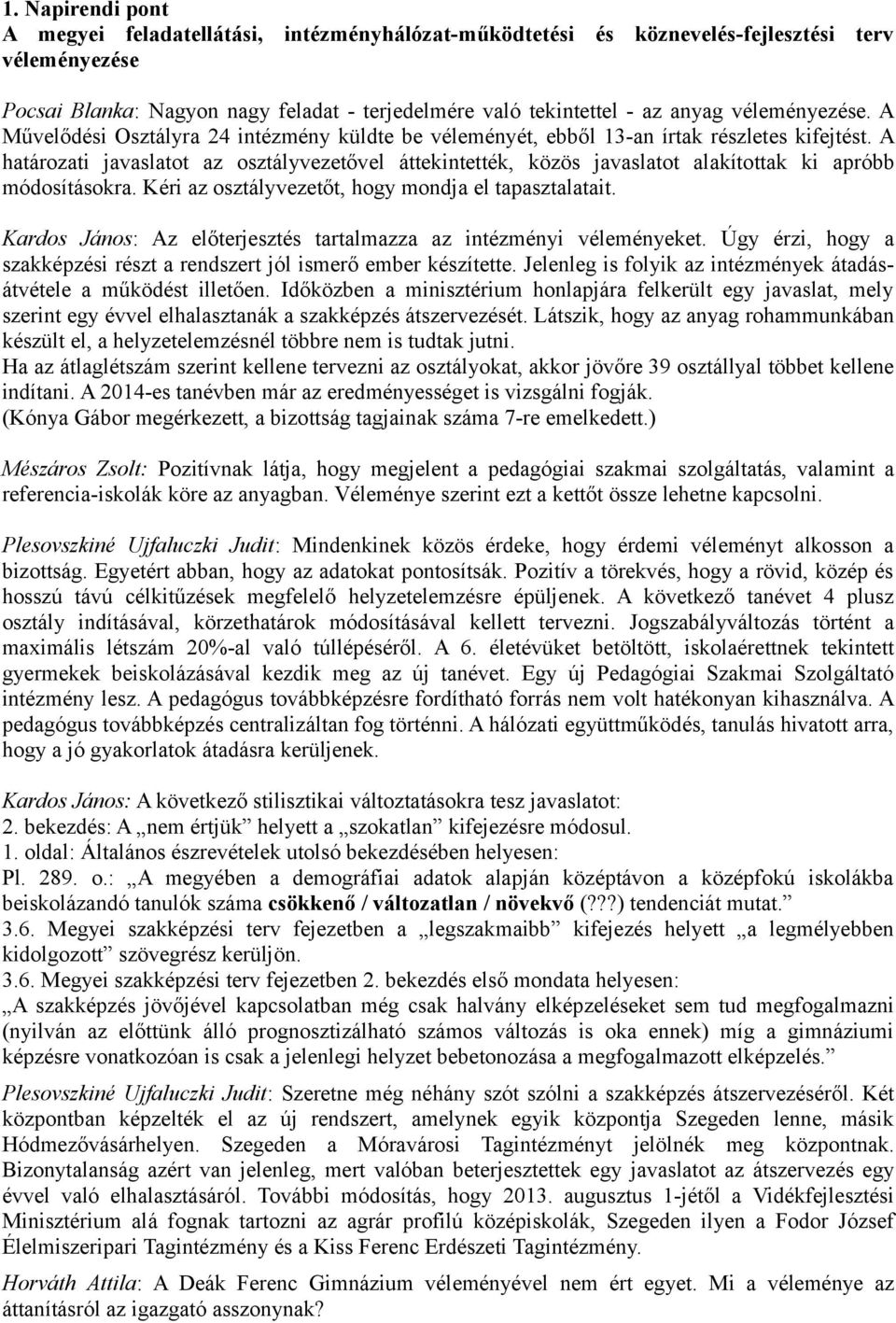 A határozati javaslatot az osztályvezetővel áttekintették, közös javaslatot alakítottak ki apróbb módosításokra. Kéri az osztályvezetőt, hogy mondja el tapasztalatait.