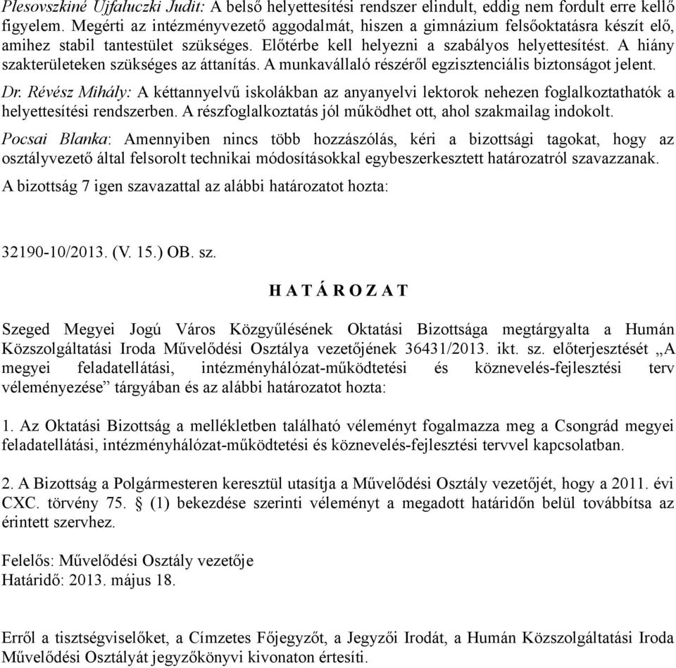 A hiány szakterületeken szükséges az áttanítás. A munkavállaló részéről egzisztenciális biztonságot jelent. Dr.