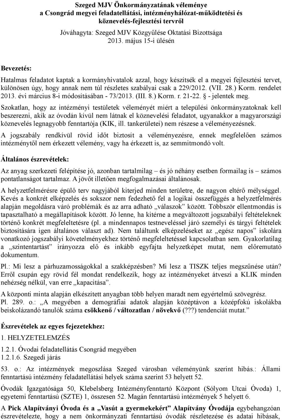 (VII. 28.) Korm. rendelet 2013. évi március 8-i módosításában - 73/2013. (III. 8.) Korm. r. 21-22. - jelentek meg.