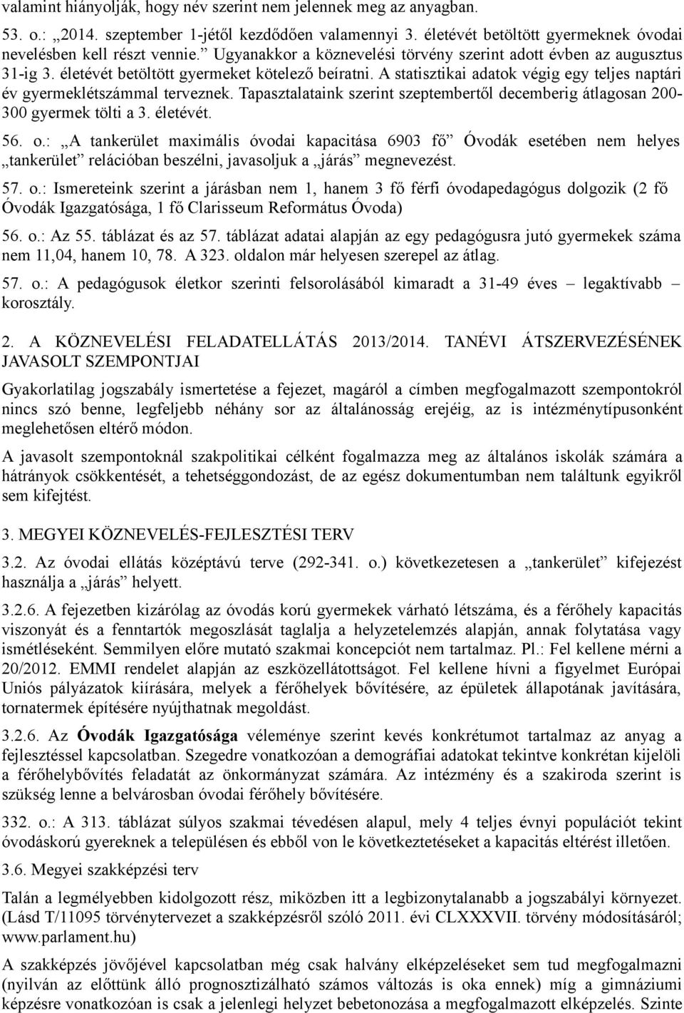 A statisztikai adatok végig egy teljes naptári év gyermeklétszámmal terveznek. Tapasztalataink szerint szeptembertől decemberig átlagosan 200-300 gyermek tölti a 3. életévét. 56. o.