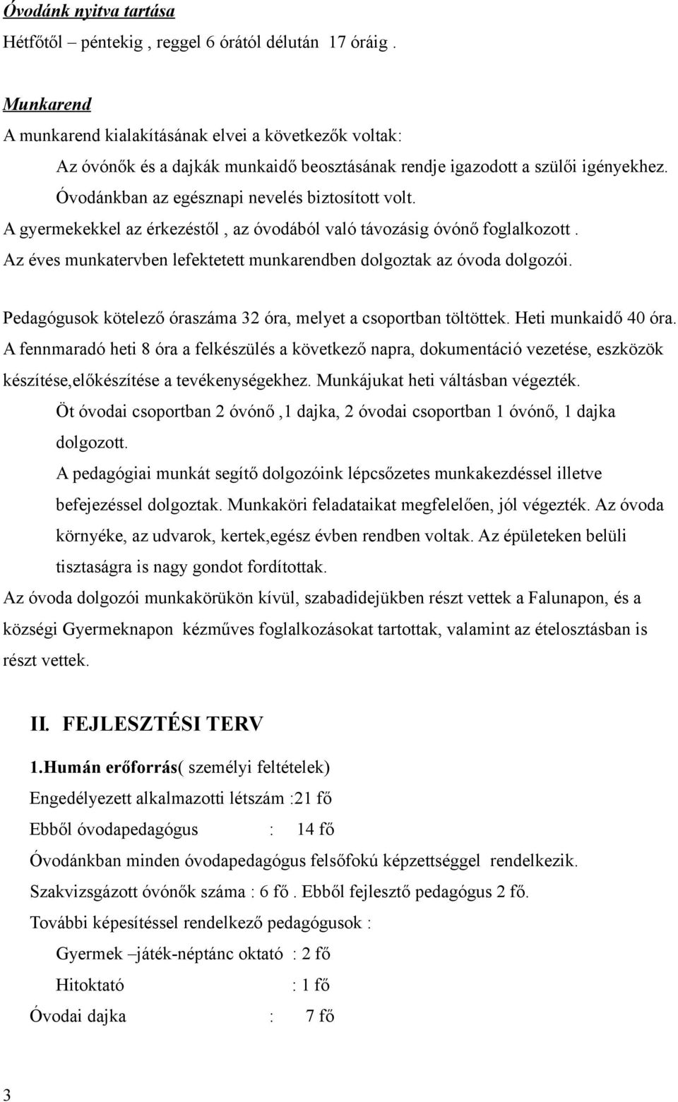 A gyermekekkel az érkezéstől, az óvodából való távozásig óvónő foglalkozott. Az éves munkatervben lefektetett munkarendben dolgoztak az óvoda dolgozói.