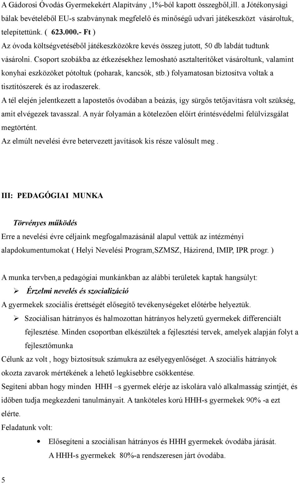 Csoport szobákba az étkezésekhez lemosható asztalterítőket vásároltunk, valamint konyhai eszközöket pótoltuk (poharak, kancsók, stb.) folyamatosan biztosítva voltak a tisztítószerek és az irodaszerek.