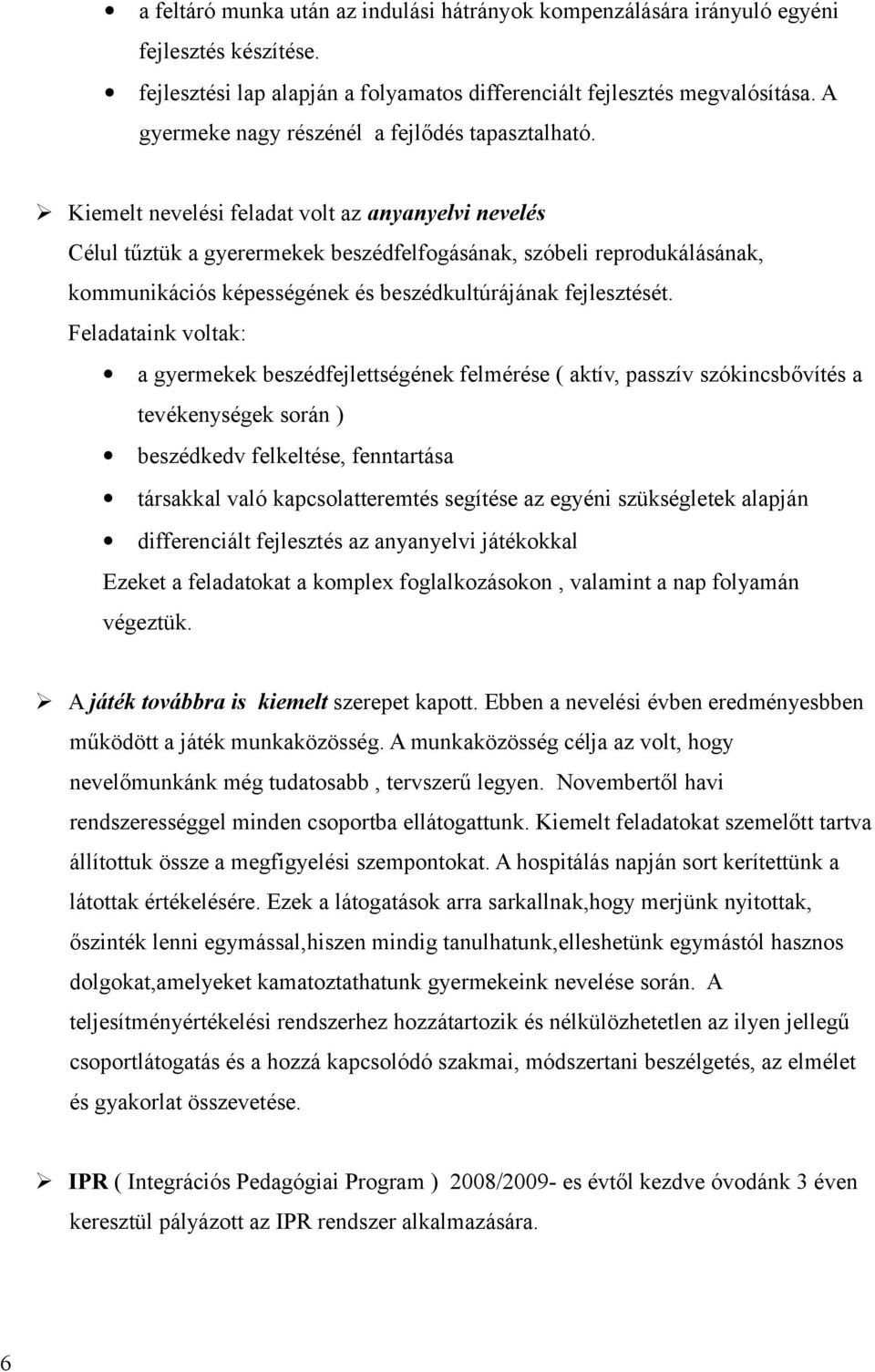 Kiemelt nevelési feladat volt az anyanyelvi nevelés Célul tűztük a gyerermekek beszédfelfogásának, szóbeli reprodukálásának, kommunikációs képességének és beszédkultúrájának fejlesztését.