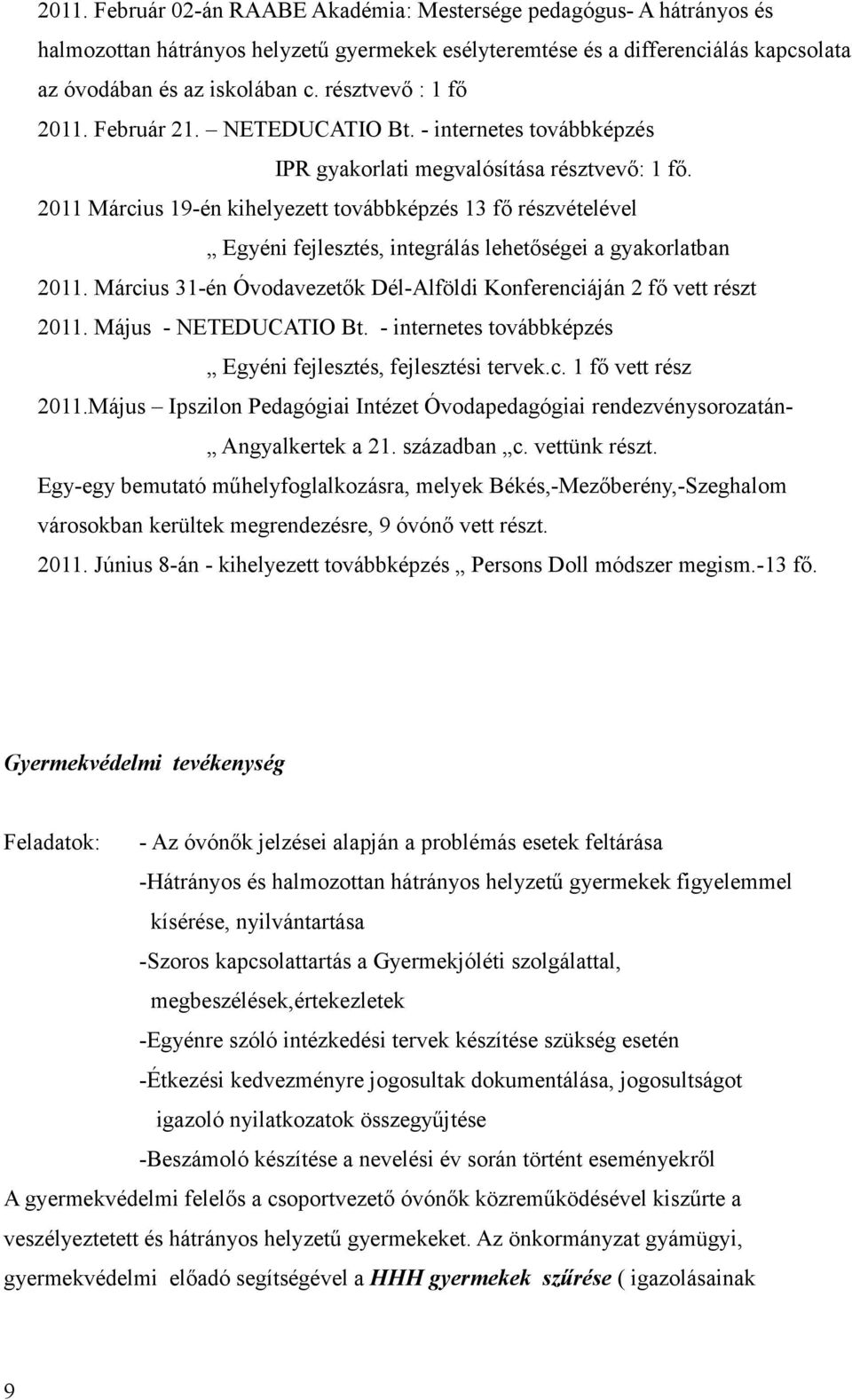 2011 Március 19-én kihelyezett továbbképzés 13 fő részvételével Egyéni fejlesztés, integrálás lehetőségei a gyakorlatban 2011.