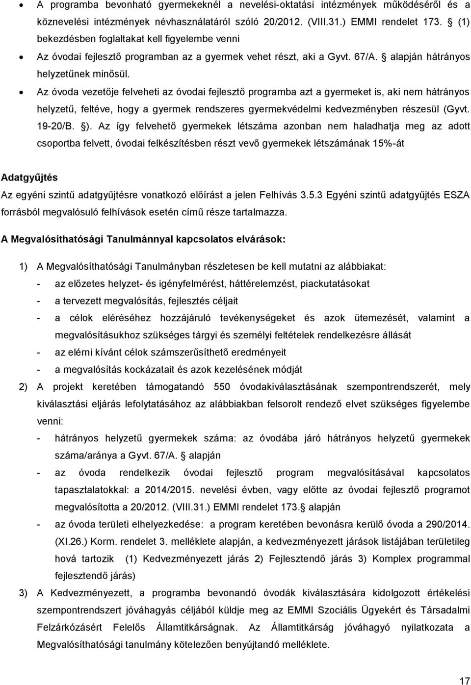 Az óvoda vezetője felveheti az óvodai fejlesztő programba azt a gyermeket is, aki nem hátrányos helyzetű, feltéve, hogy a gyermek rendszeres gyermekvédelmi kedvezményben részesül (Gyvt. 19-20/B. ).