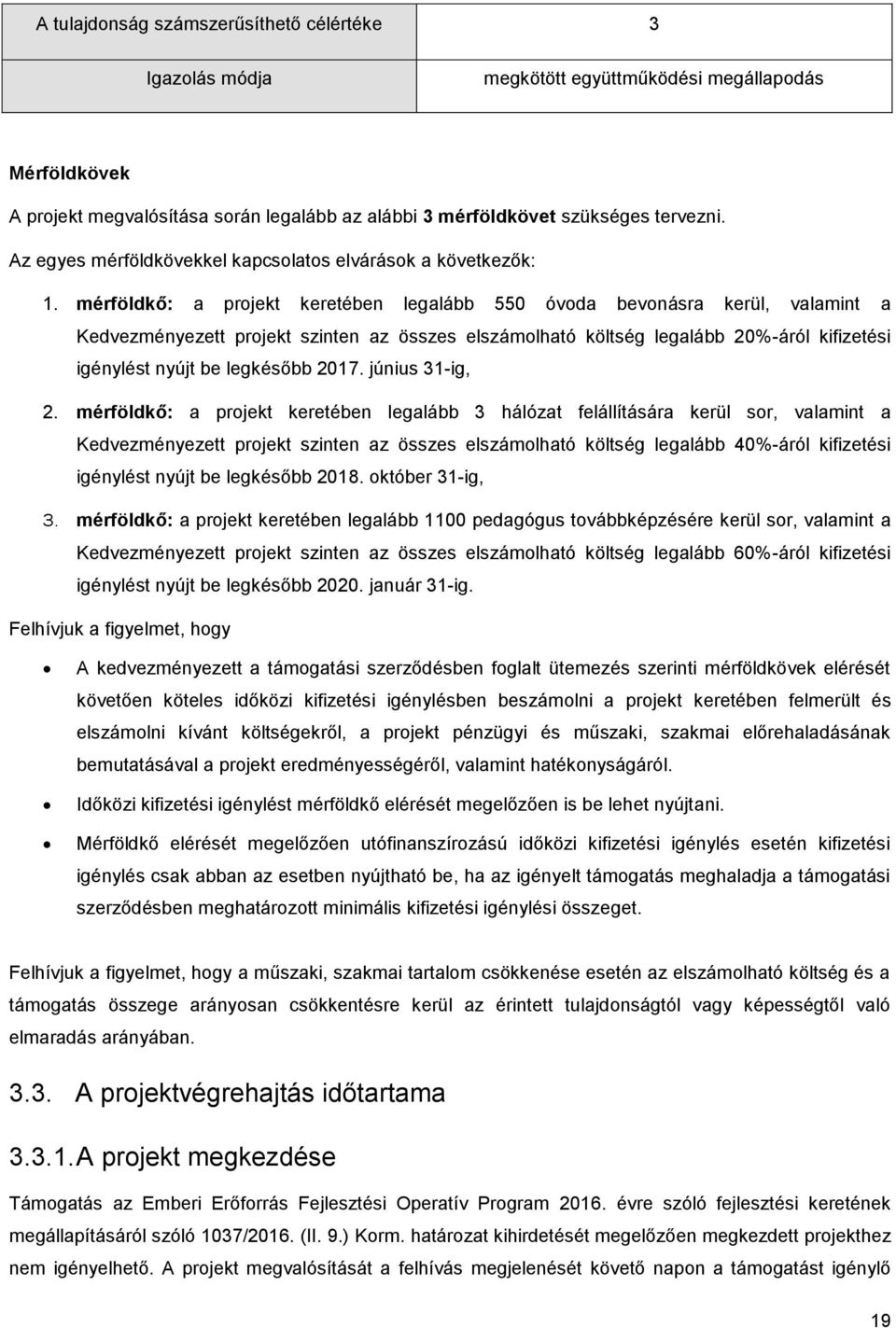 mérföldkő: a projekt keretében legalább 550 óvoda bevonásra kerül, valamint a Kedvezményezett projekt szinten az összes elszámolható költség legalább 20%-áról kifizetési igénylést nyújt be legkésőbb