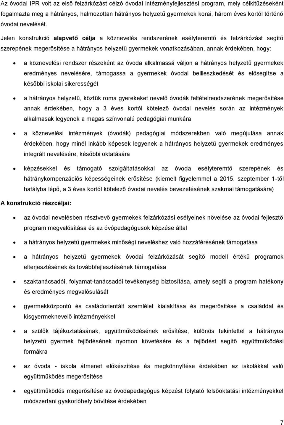 Jelen konstrukció alapvető célja a köznevelés rendszerének esélyteremtő és felzárkózást segítő szerepének megerősítése a hátrányos helyzetű gyermekek vonatkozásában, annak érdekében, hogy: a