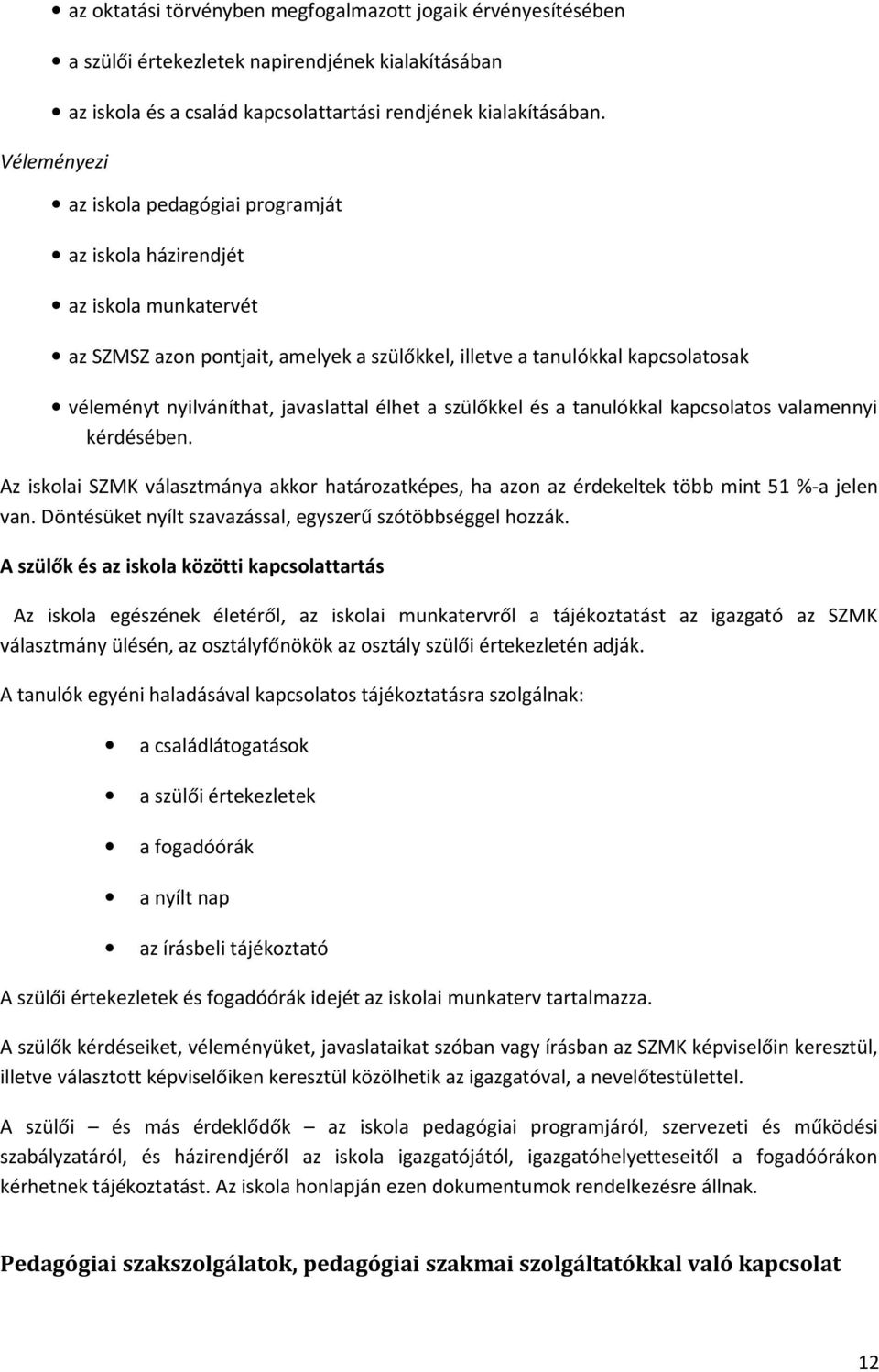 javaslattal élhet a szülőkkel és a tanulókkal kapcsolatos valamennyi kérdésében. Az iskolai SZMK választmánya akkor határozatképes, ha azon az érdekeltek több mint 51 %-a jelen van.