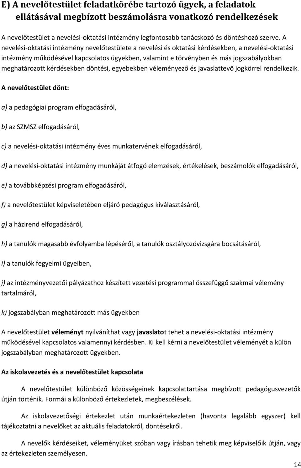 A nevelési-oktatási intézmény nevelőtestülete a nevelési és oktatási kérdésekben, a nevelési-oktatási intézmény működésével kapcsolatos ügyekben, valamint e törvényben és más jogszabályokban